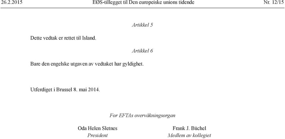 Artikkel 6 Bare den engelske utgaven av vedtaket har gyldighet.