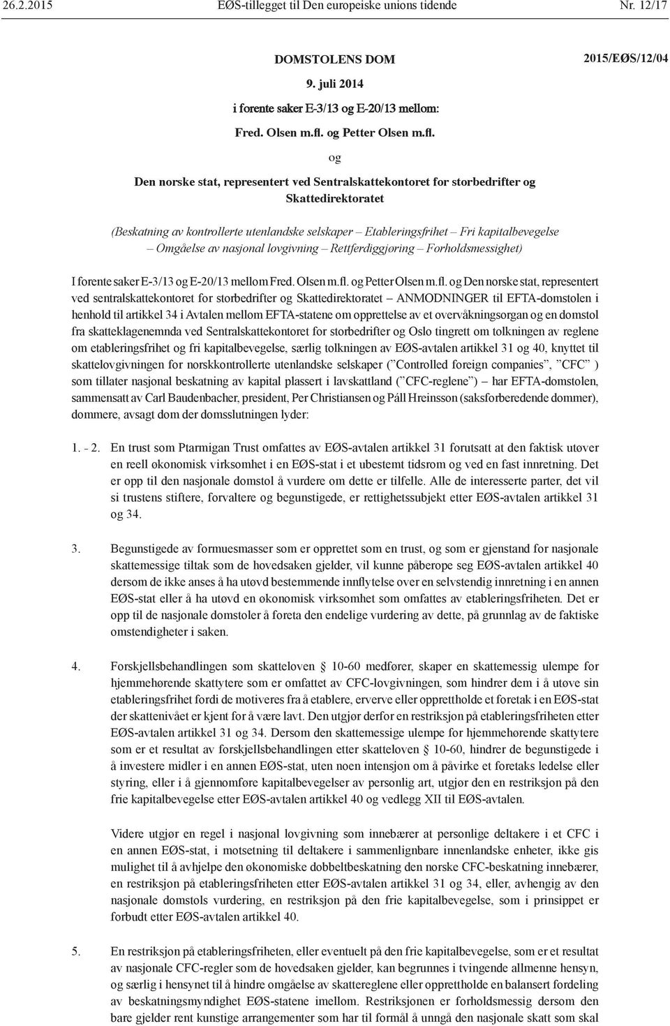 og Den norske stat, representert ved Sentralskattekontoret for storbedrifter og Skattedirektoratet (Beskatning av kontrollerte utenlandske selskaper Etableringsfrihet Fri kapitalbevegelse Omgåelse av