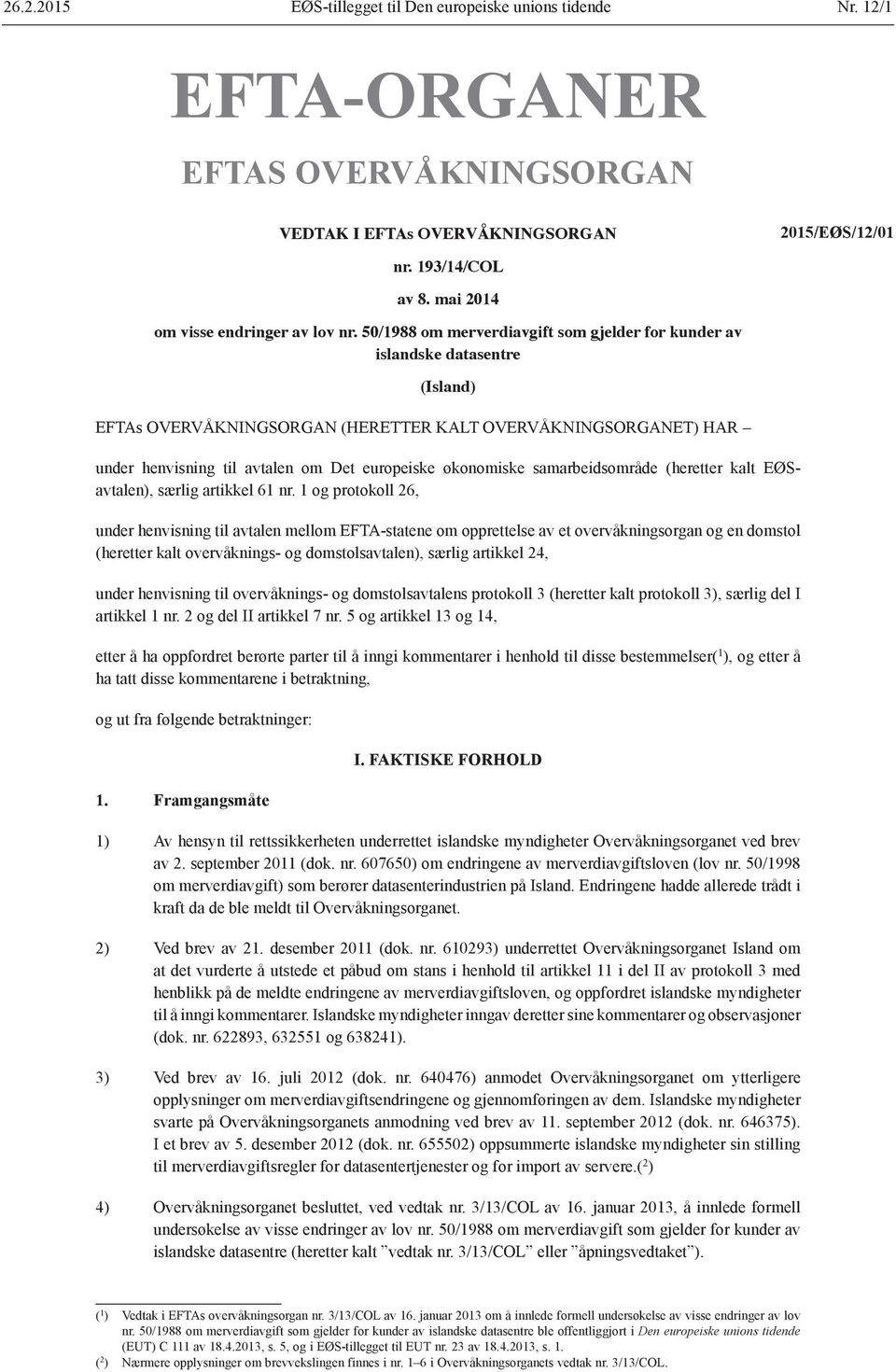 50/1988 om merverdiavgift som gjelder for kunder av islandske datasentre (Island) EFTAs OVERVÅKNINGSORGAN (HERETTER KALT OVERVÅKNINGSORGANET) HAR under henvisning til avtalen om Det europeiske