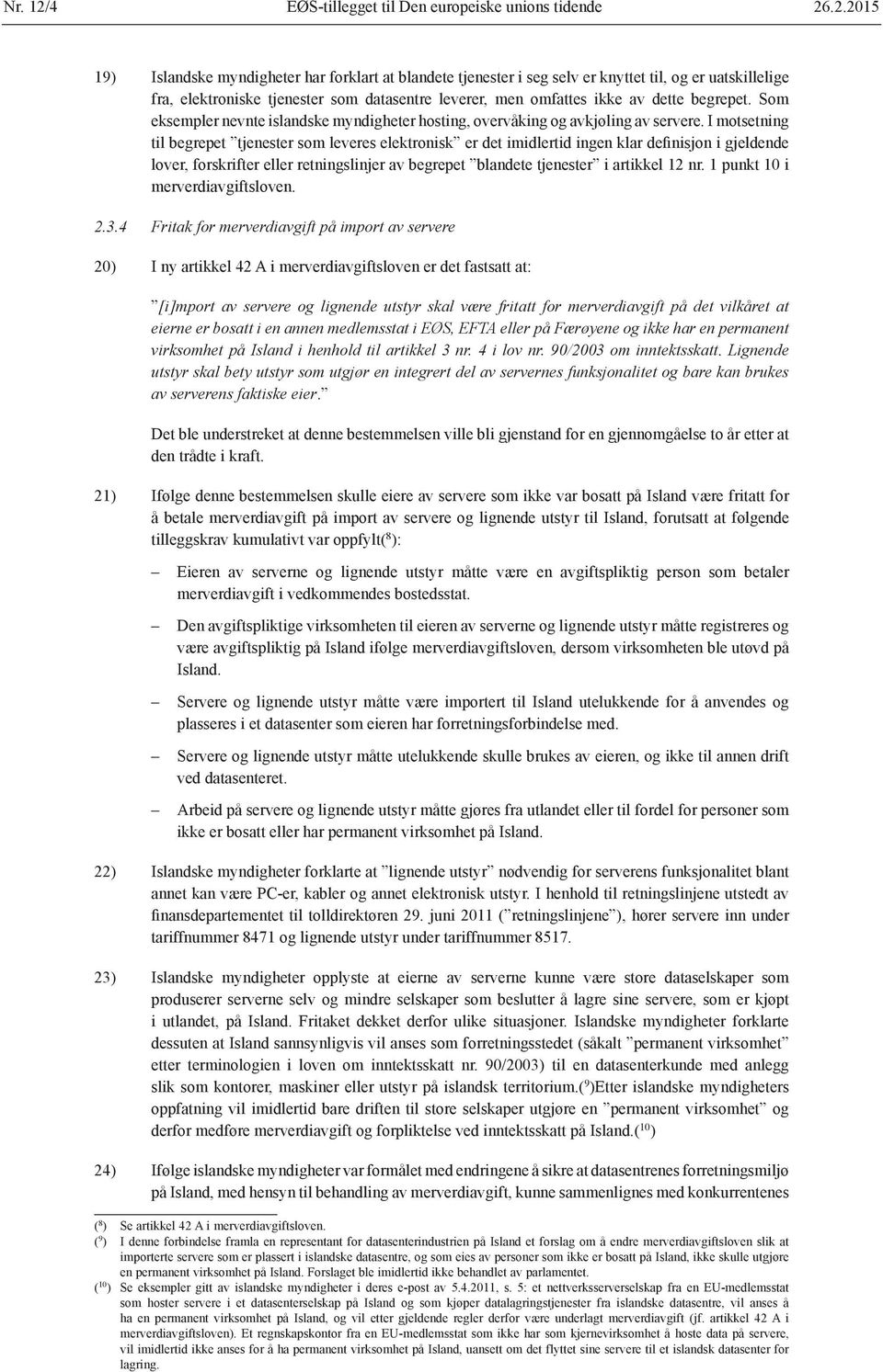 .2.2015 19) Islandske myndigheter har forklart at blandete tjenester i seg selv er knyttet til, og er uatskillelige fra, elektroniske tjenester som datasentre leverer, men omfattes ikke av dette