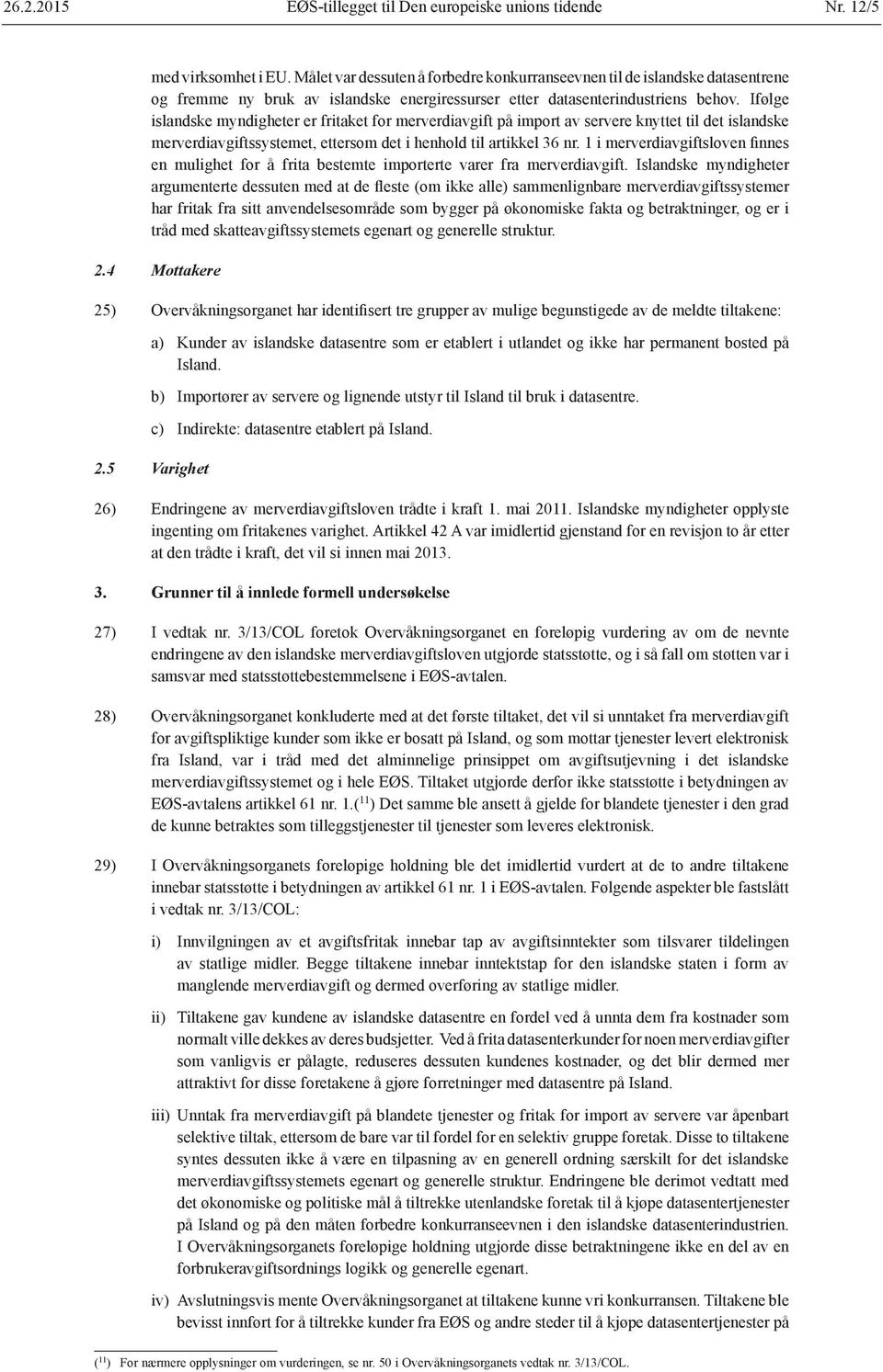 Ifølge islandske myndigheter er fritaket for merverdiavgift på import av servere knyttet til det islandske merverdiavgiftssystemet, ettersom det i henhold til artikkel 36 nr.