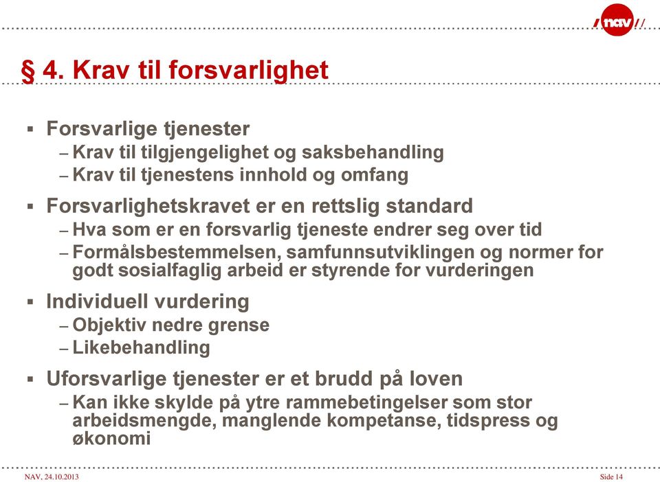 normer for godt sosialfaglig arbeid er styrende for vurderingen Individuell vurdering Objektiv nedre grense Likebehandling Uforsvarlige