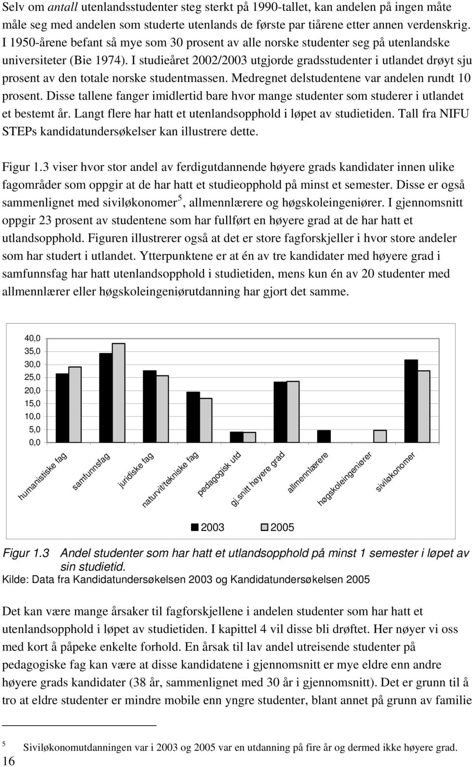 I studieåret 2002/2003 utgjorde gradsstudenter i utlandet drøyt sju prosent av den totale norske studentmassen. Medregnet delstudentene var andelen rundt 10 prosent.