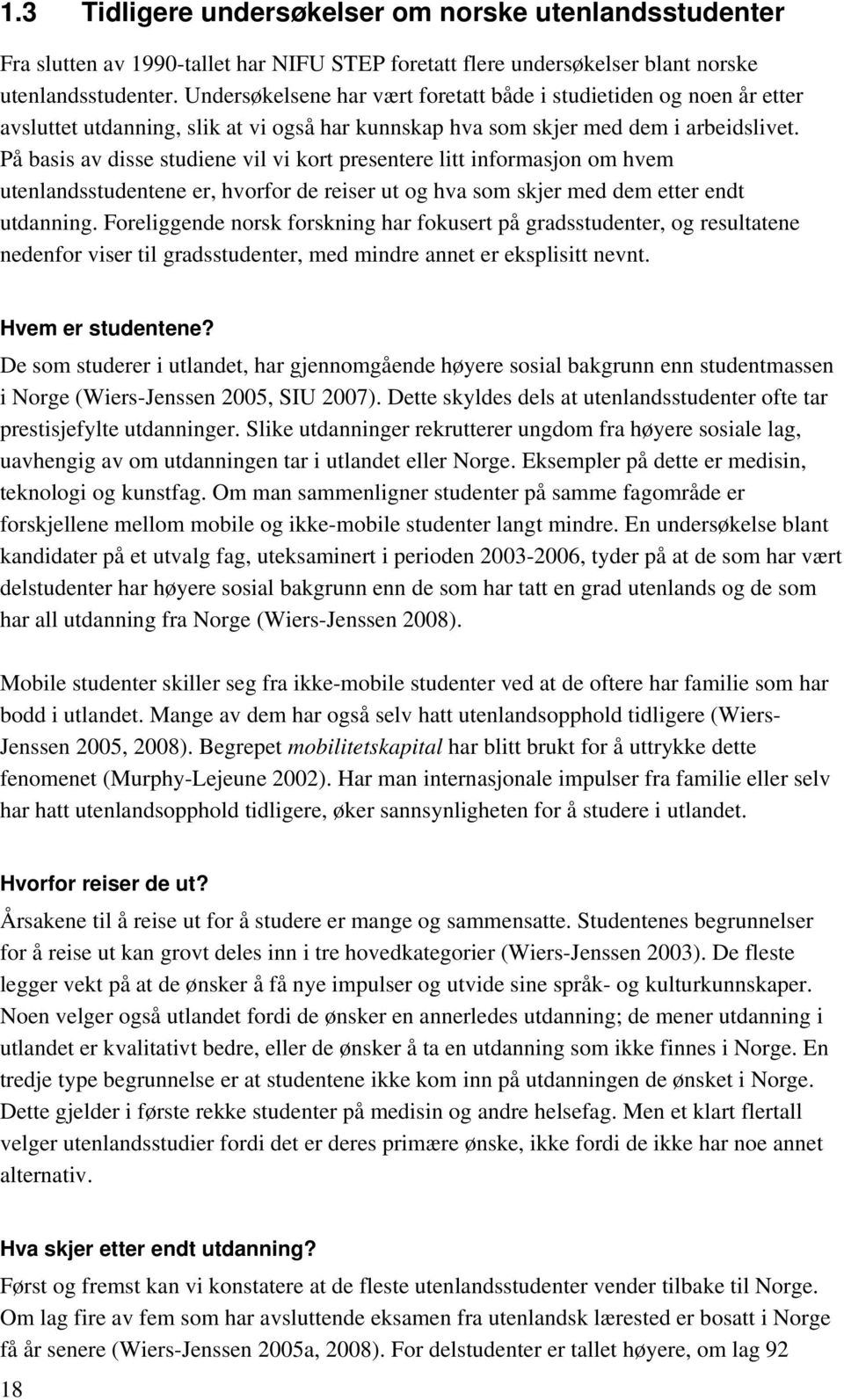 På basis av disse studiene vil vi kort presentere litt informasjon om hvem utenlandsstudentene er, hvorfor de reiser ut og hva som skjer med dem etter endt utdanning.