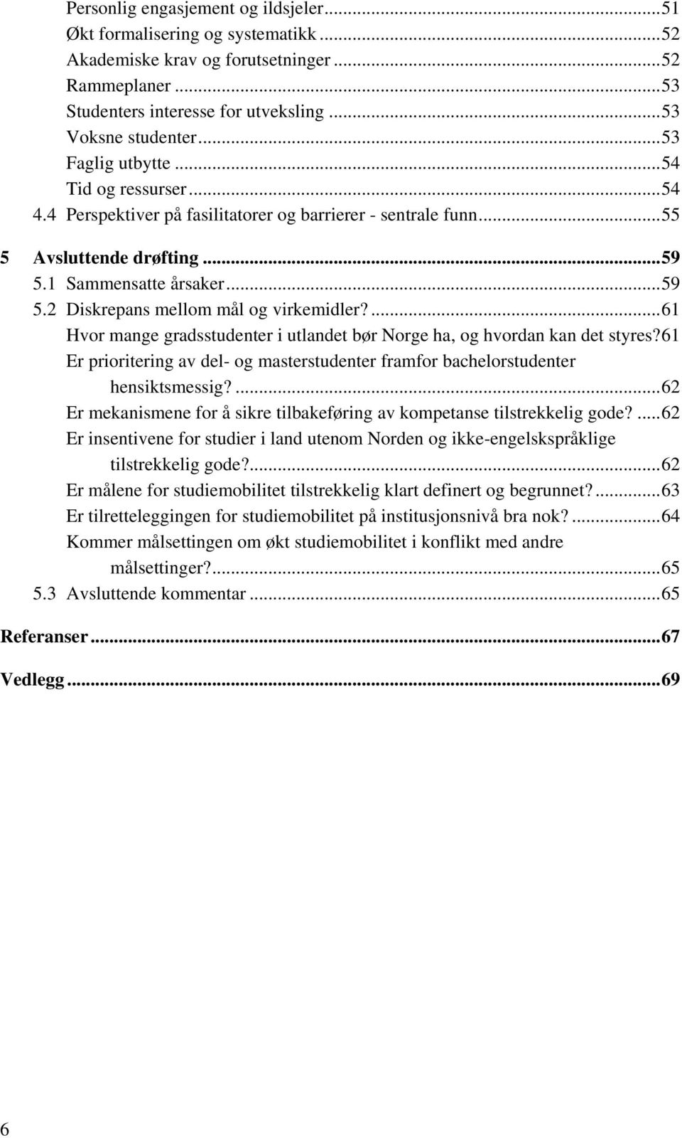 ...61 Hvor mange gradsstudenter i utlandet bør Norge ha, og hvordan kan det styres?61 Er prioritering av del- og masterstudenter framfor bachelorstudenter hensiktsmessig?