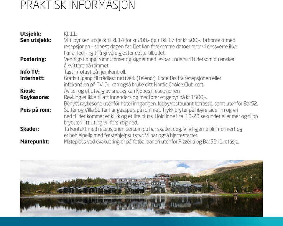 Vennligst oppgi romnummer og signer med lesbar underskrift dersom du ønsker å kvittere på rommet. Tast infotast på fjernkontroll. Gratis tilgang til trådløst nettverk (Telenor).