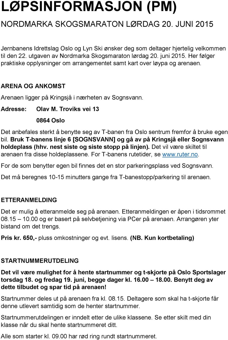 ARENA OG ANKOMST Arenaen ligger på Kringsjå i nærheten av Sognsvann. Adresse: Olav M. Troviks vei 13 0864 Oslo Det anbefales sterkt å benytte seg av T-banen fra Oslo sentrum fremfor å bruke egen bil.