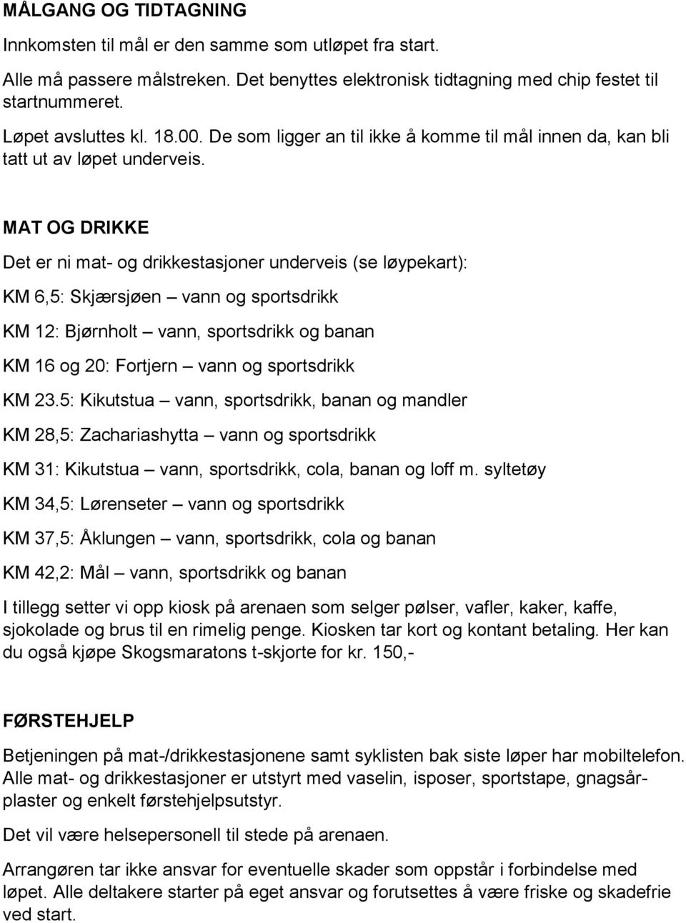 MAT OG DRIKKE Det er ni mat- og drikkestasjoner underveis (se løypekart): KM 6,5: Skjærsjøen vann og sportsdrikk KM 12: Bjørnholt vann, sportsdrikk og banan KM 16 og 20: Fortjern vann og sportsdrikk