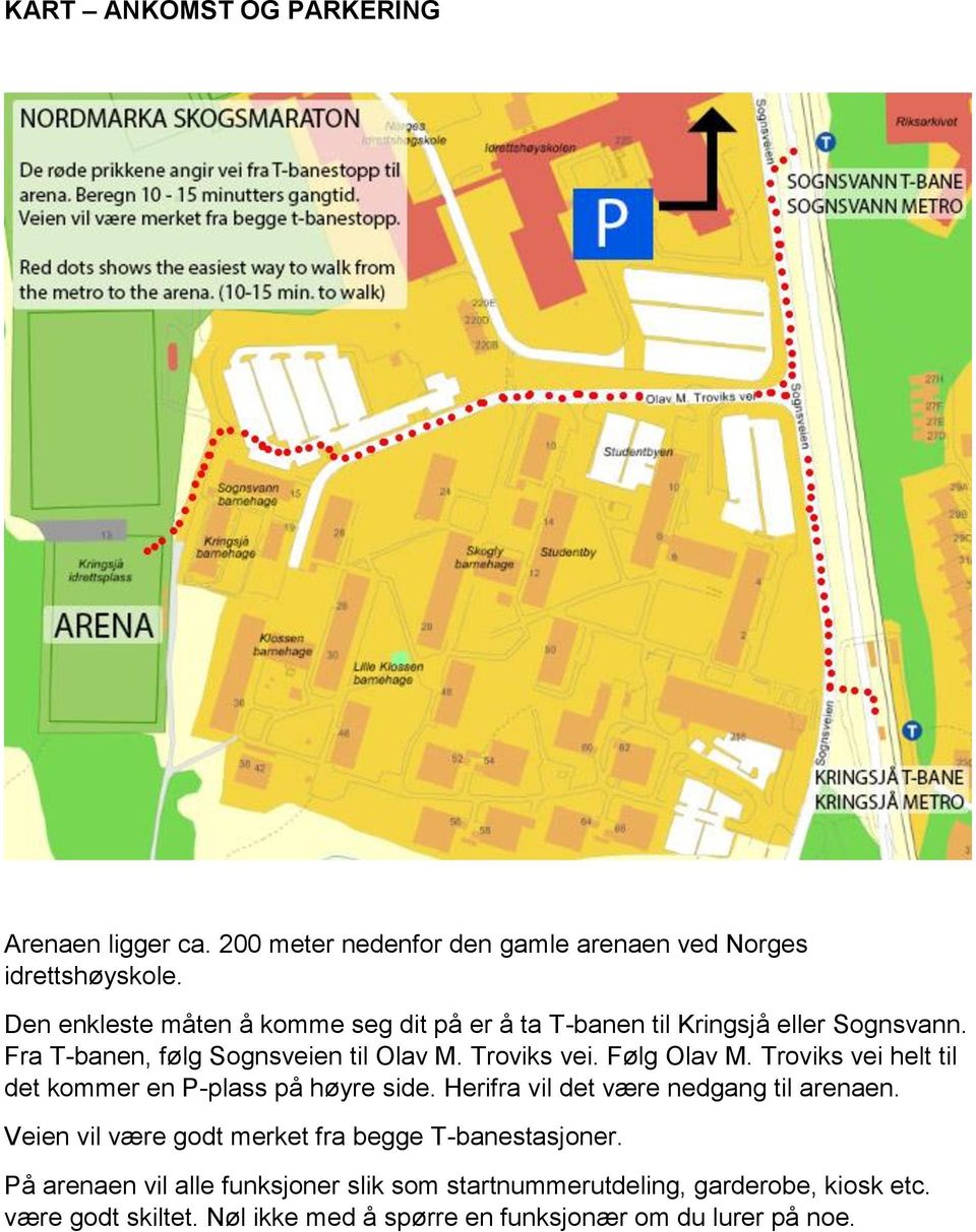 Følg Olav M. Troviks vei helt til det kommer en P-plass på høyre side. Herifra vil det være nedgang til arenaen.