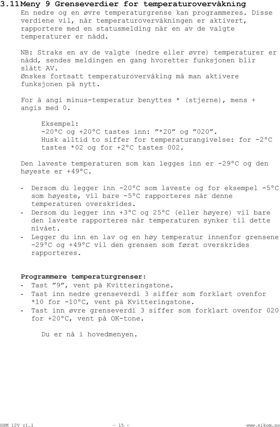 NB: Straks en av de valgte (nedre eller øvre) temperaturer er nådd, sendes meldingen en gang hvoretter funksjonen blir slått AV.