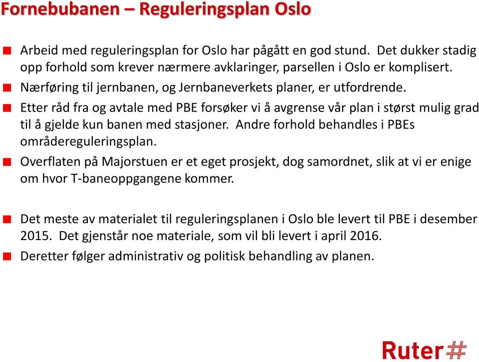 Andre forhold behandles i PBEs områdereguleringsplan. Overflaten på Majorstuen er et eget prosjekt, dog samordnet, slik at vi er enige om hvor T-baneoppgangene kommer.