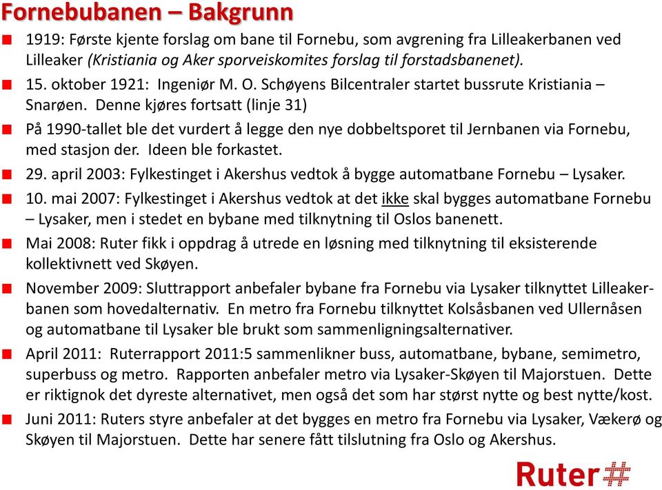 Denne kjøres fortsatt (linje 31) På 1990-tallet ble det vurdert å legge den nye dobbeltsporet til Jernbanen via Fornebu, med stasjon der. Ideen ble forkastet. 29.