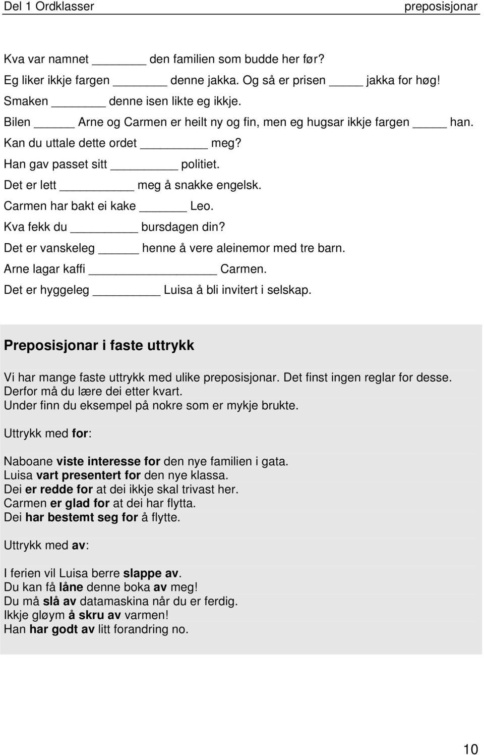 Kva fekk du bursdagen din? Det er vanskeleg henne å vere aleinemor med tre barn. Arne lagar kaffi Carmen. Det er hyggeleg Luisa å bli invitert i selskap.