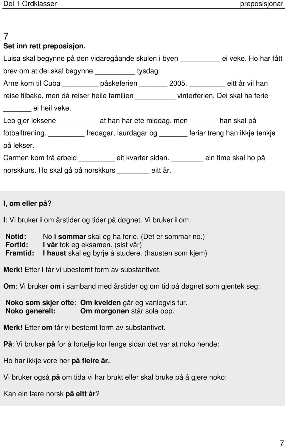 fredagar, laurdagar og feriar treng han ikkje tenkje på lekser. Carmen kom frå arbeid eit kvarter sidan. ein time skal ho på norskkurs. Ho skal gå på norskkurs eitt år. I, om eller på?