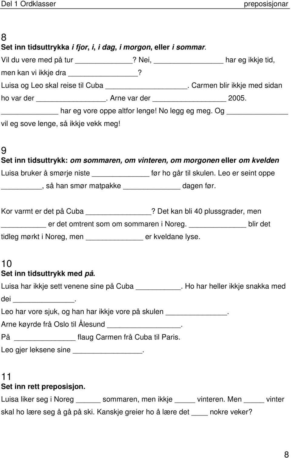 9 Set inn tidsuttrykk: om sommaren, om vinteren, om morgonen eller om kvelden Luisa bruker å smørje niste før ho går til skulen. Leo er seint oppe, så han smør matpakke dagen før.