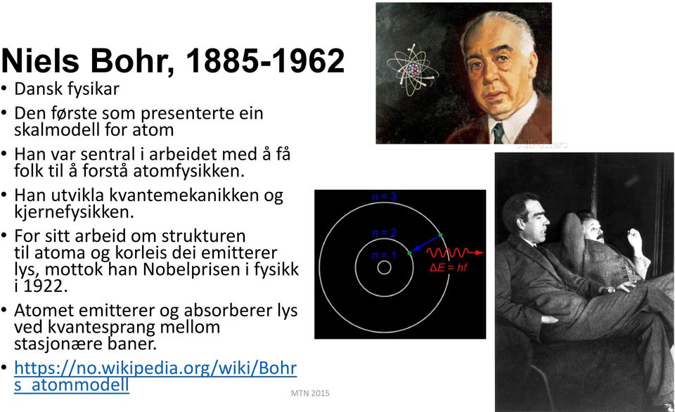 For sitt arbeid om strukturen til atoma og korleis dei emitterer lys, mottok han Nobelprisen i fysikk i 1922.