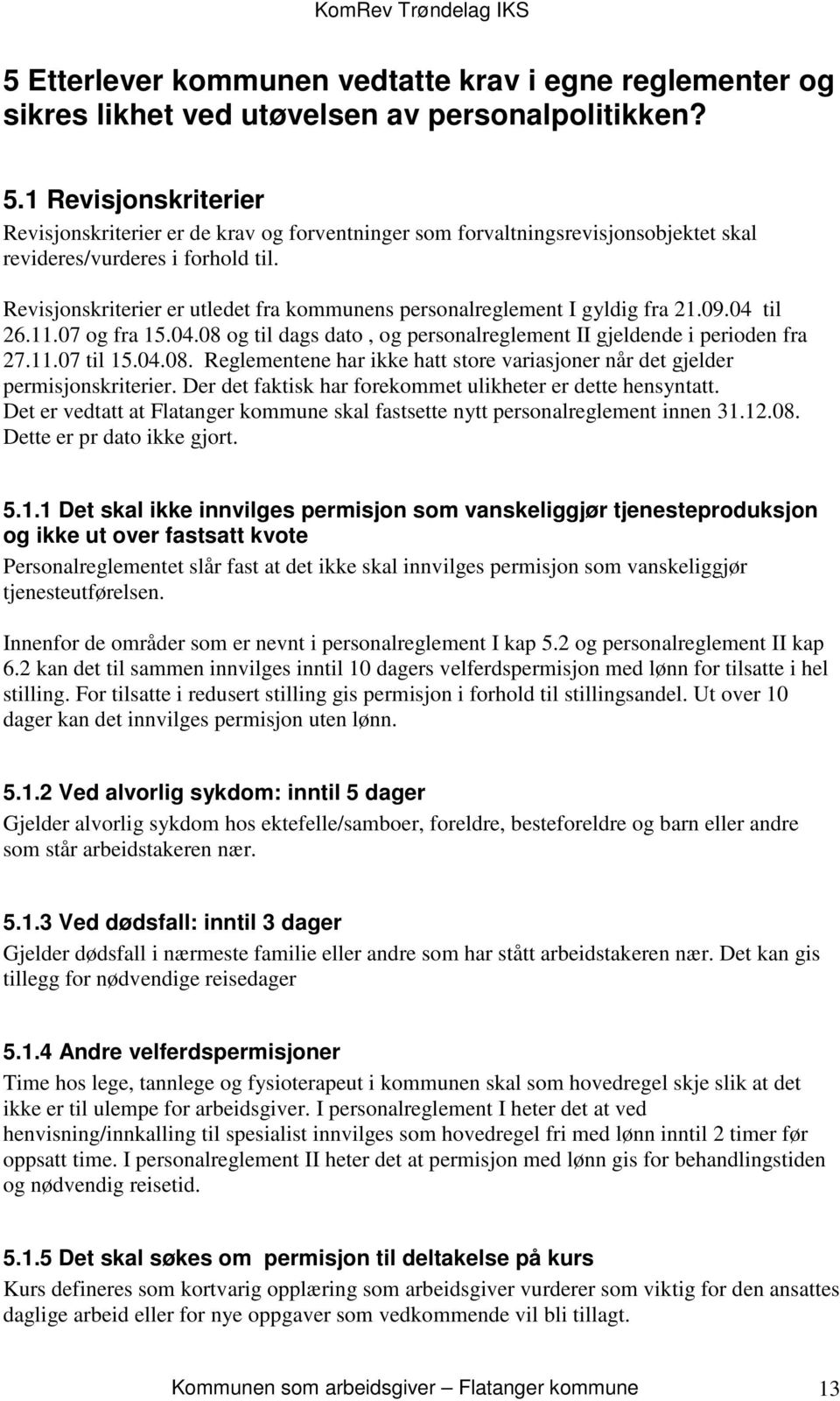 Revisjonskriterier er utledet fra kommunens personalreglement I gyldig fra 21.09.04 til 26.11.07 og fra 15.04.08 og til dags dato, og personalreglement II gjeldende i perioden fra 27.11.07 til 15.04.08. Reglementene har ikke hatt store variasjoner når det gjelder permisjonskriterier.