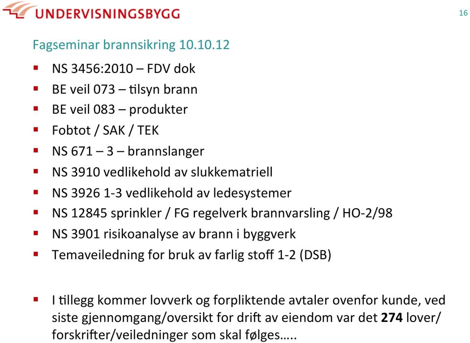 NS 3901 risikoanalyse av brann i byggverk Temaveiledning for bruk av farlig stoff 1-2 (DSB) I ^llegg kommer lovverk og