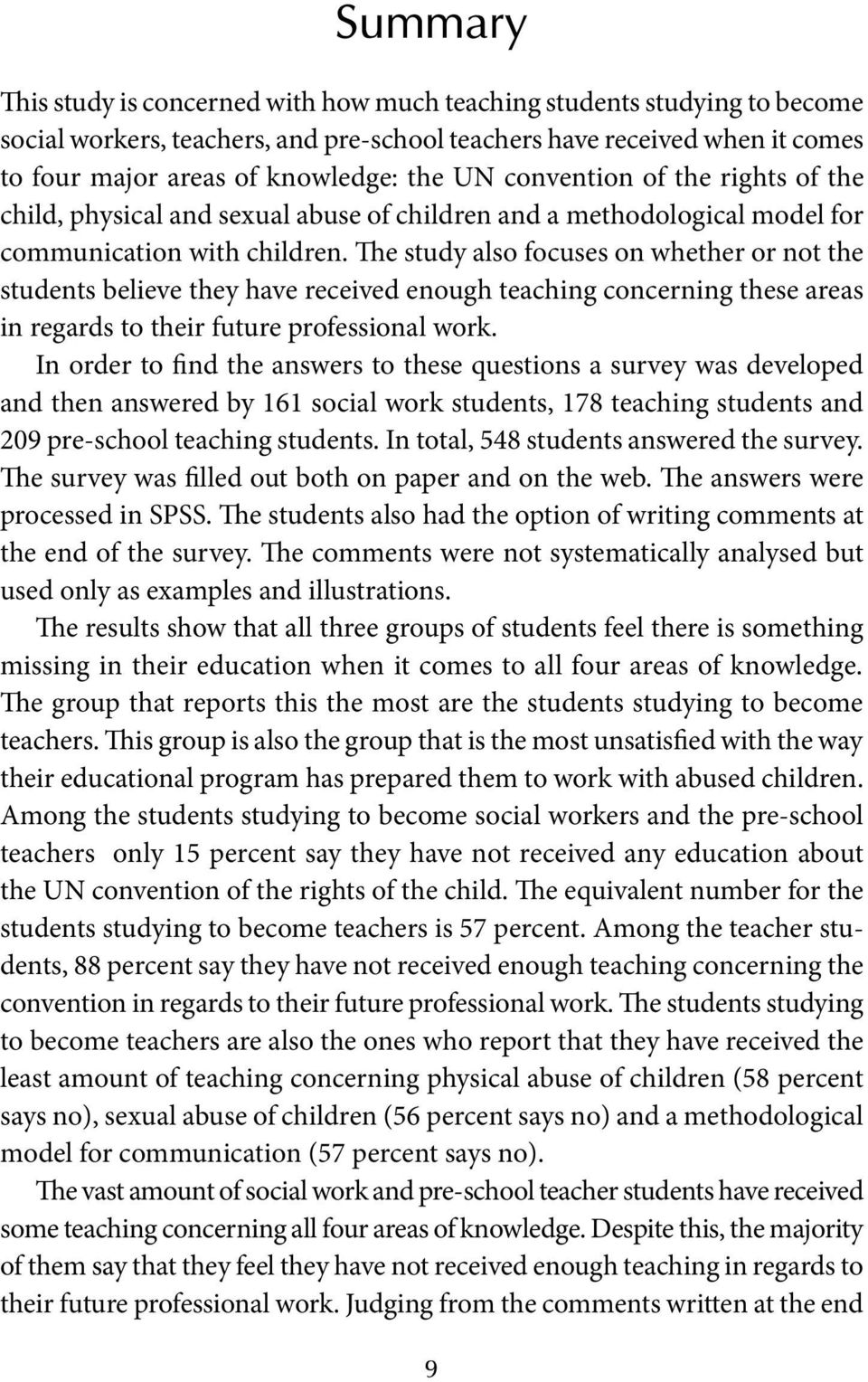 The study also focuses on whether or not the students believe they have received enough teaching concerning these areas in regards to their future professional work.