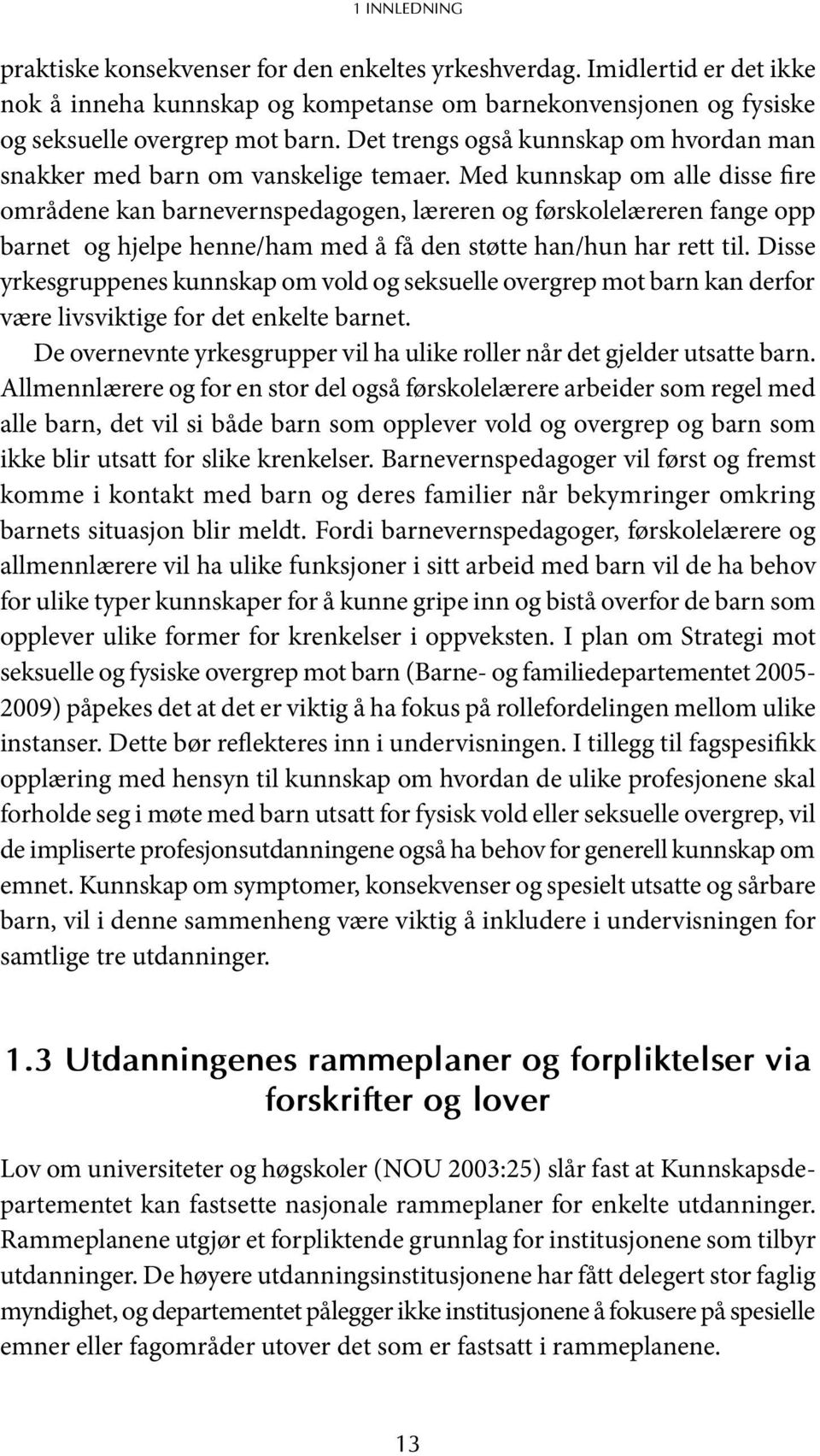 Med kunnskap om alle disse fire områdene kan barnevernspedagogen, læreren og førskolelæreren fange opp barnet og hjelpe henne/ham med å få den støtte han/hun har rett til.