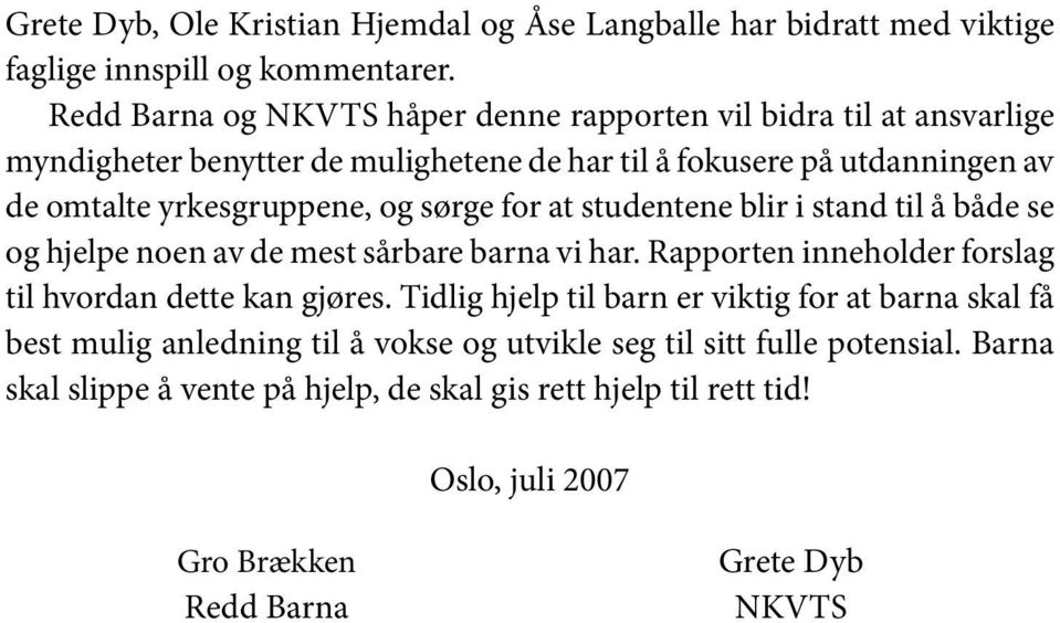 og sørge for at studentene blir i stand til å både se og hjelpe noen av de mest sårbare barna vi har. Rapporten inneholder forslag til hvordan dette kan gjøres.