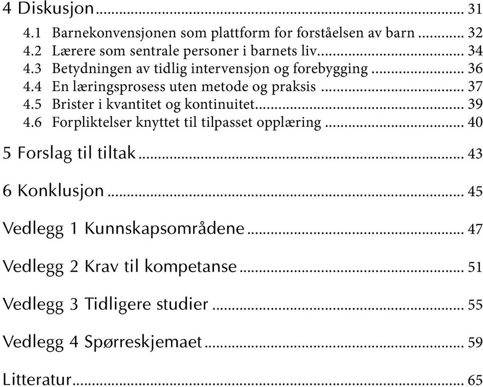 5 Brister i kvantitet og kontinuitet... 39 4.6 Forpliktelser knyttet til tilpasset opplæring... 40 5 Forslag til tiltak... 43 6 Konklusjon.