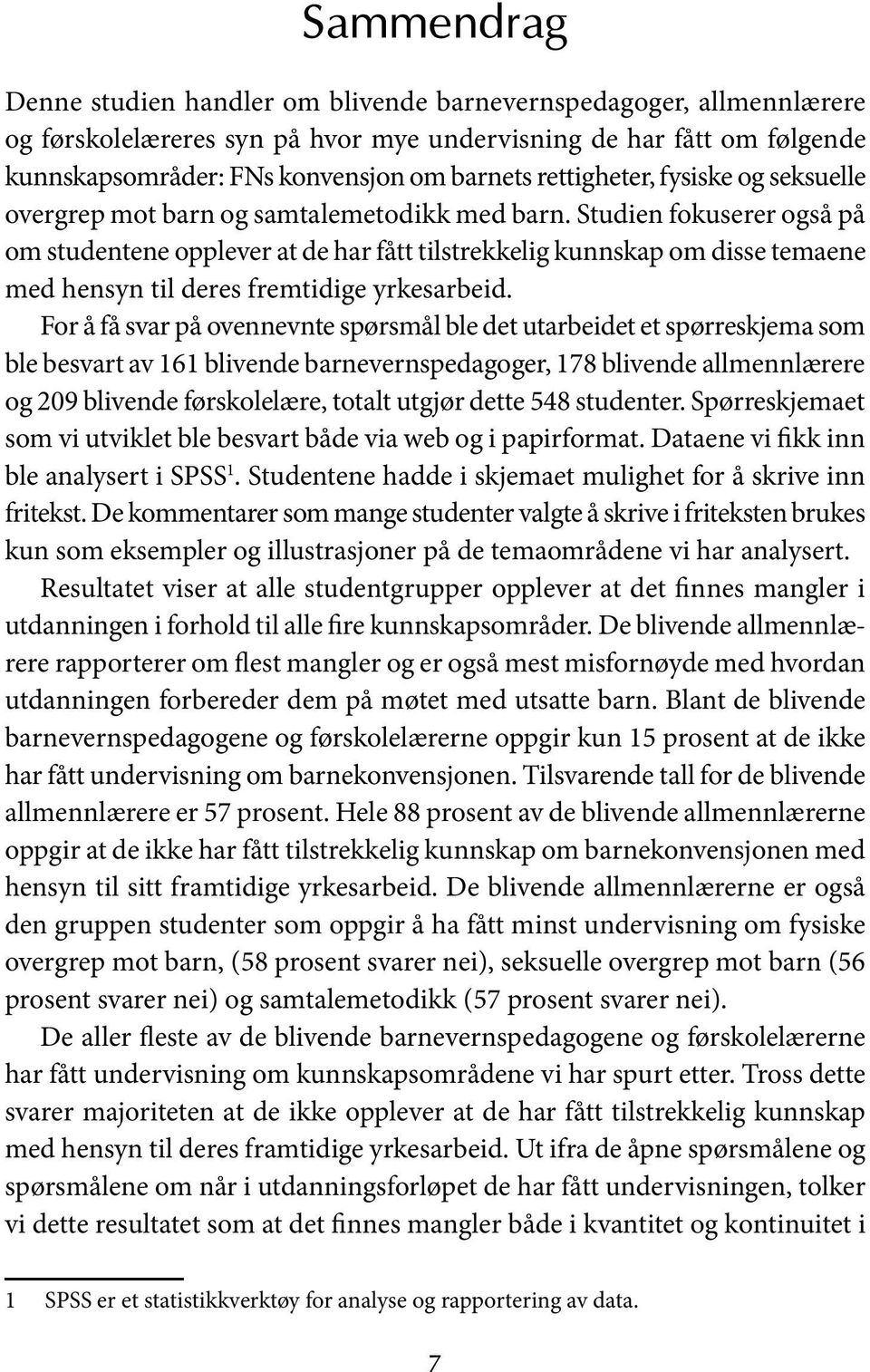 Studien fokuserer også på om studentene opplever at de har fått tilstrekkelig kunnskap om disse temaene med hensyn til deres fremtidige yrkesarbeid.