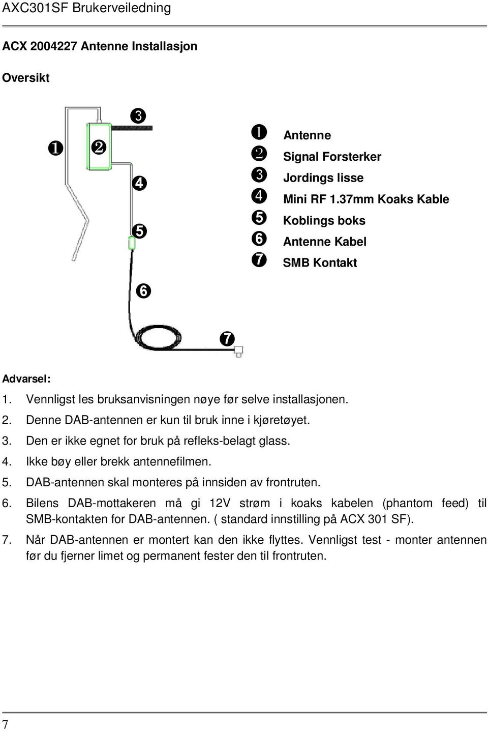 Denne DAB-antennen er kun til bruk inne i kjøretøyet. 3. Den er ikke egnet for bruk på refleks-belagt glass. 4. Ikke bøy eller brekk antennefilmen. 5.