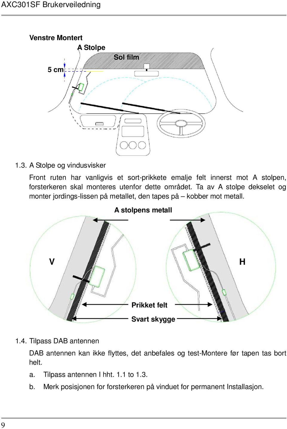 dette området. Ta av A stolpe dekselet og monter jordings-lissen på metallet, den tapes på kobber mot metall.