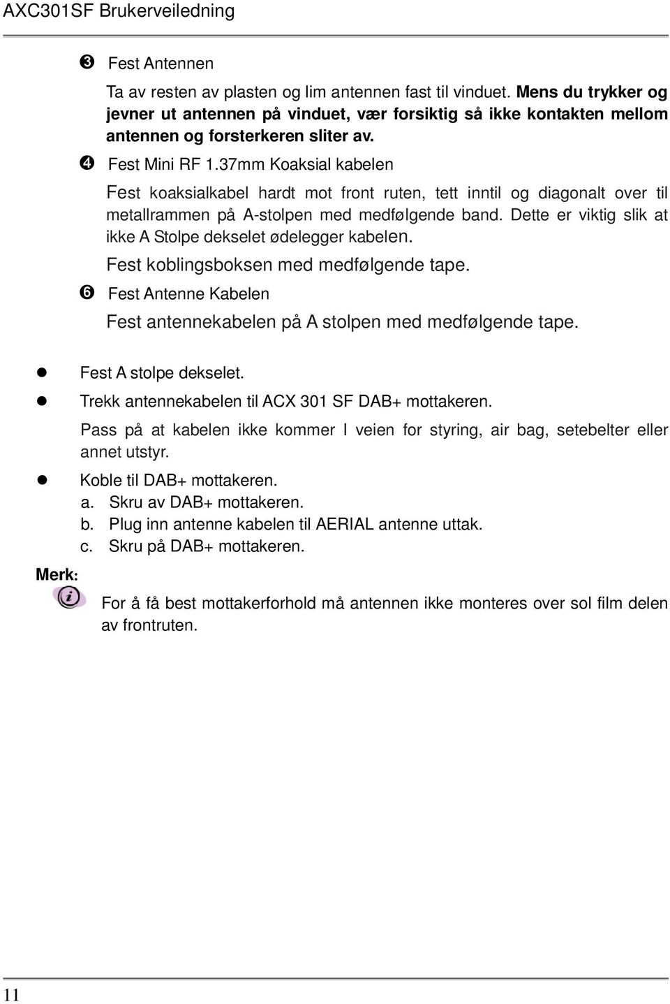 Dette er viktig slik at ikke A Stolpe dekselet ødelegger kabelen. Fest koblingsboksen med medfølgende tape. ➏ Fest Antenne Kabelen Fest antennekabelen på A stolpen med medfølgende tape.