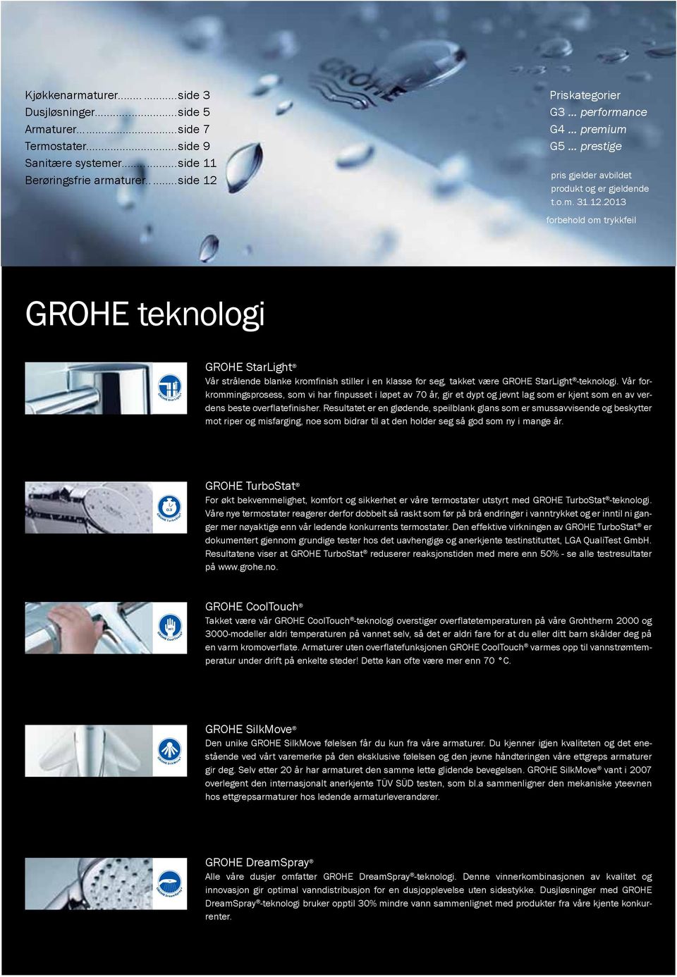 2013 forbehold om trykkfeil GROHE teknologi GROHE StarLight Vår strålende blanke kromfinish stiller i en klasse for seg, takket være GROHE StarLight -teknologi.