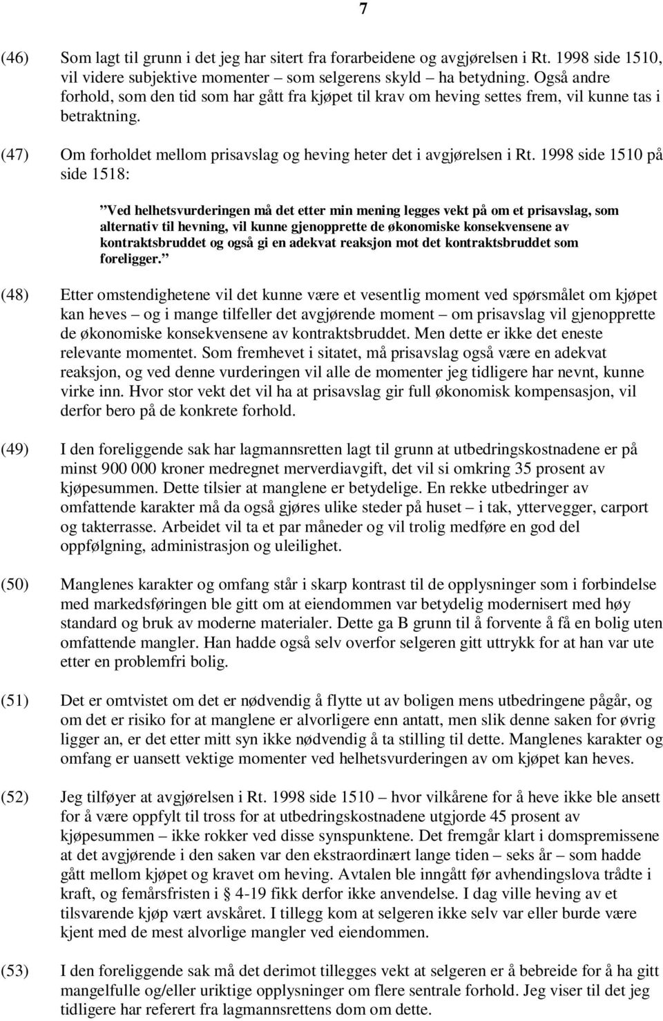 1998 side 1510 på side 1518: Ved helhetsvurderingen må det etter min mening legges vekt på om et prisavslag, som alternativ til hevning, vil kunne gjenopprette de økonomiske konsekvensene av