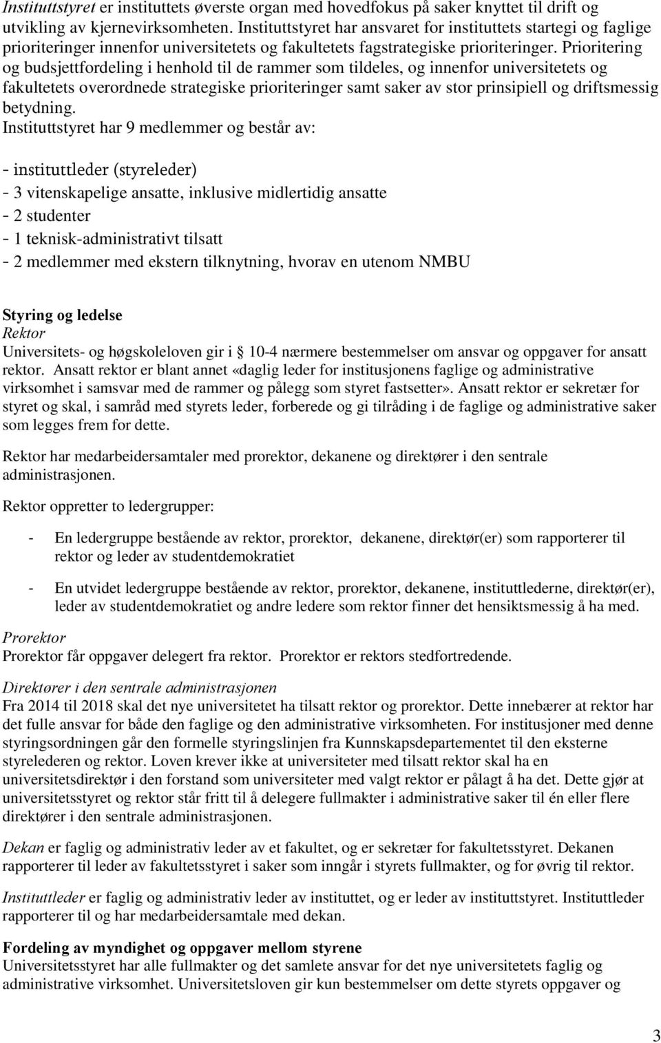 Prioritering og budsjettfordeling i henhold til de rammer som tildeles, og innenfor universitetets og fakultetets overordnede strategiske prioriteringer samt saker av stor prinsipiell og driftsmessig