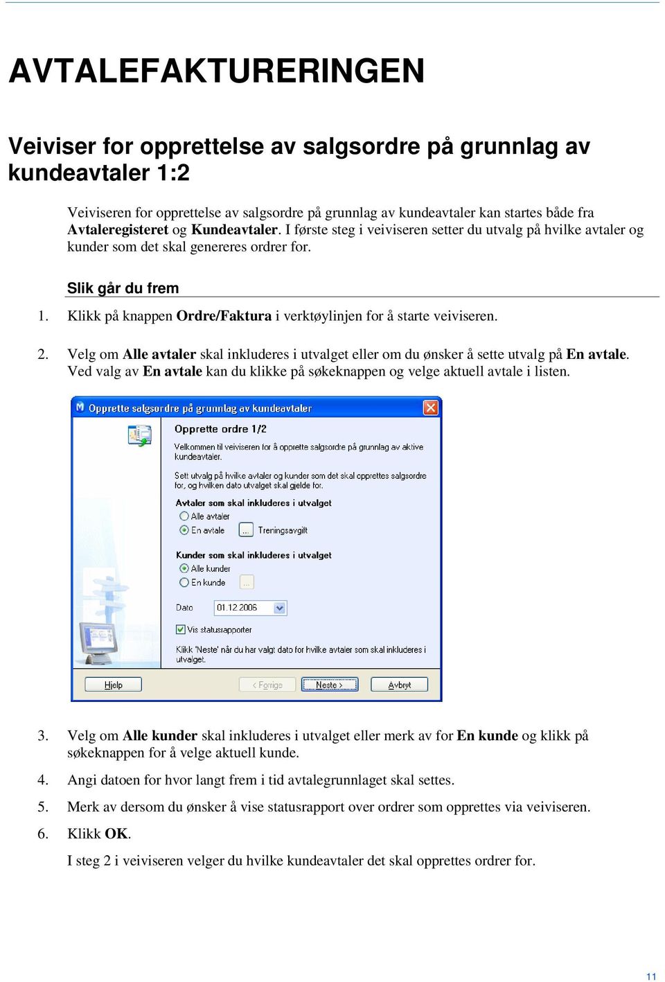 Klikk på knappen Ordre/Faktura i verktøylinjen for å starte veiviseren. 2. Velg om Alle avtaler skal inkluderes i utvalget eller om du ønsker å sette utvalg på En avtale.