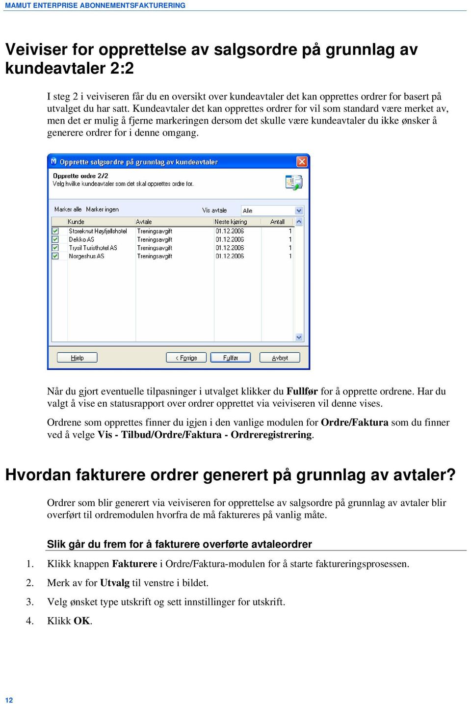 Kundeavtaler det kan opprettes ordrer for vil som standard være merket av, men det er mulig å fjerne markeringen dersom det skulle være kundeavtaler du ikke ønsker å generere ordrer for i denne