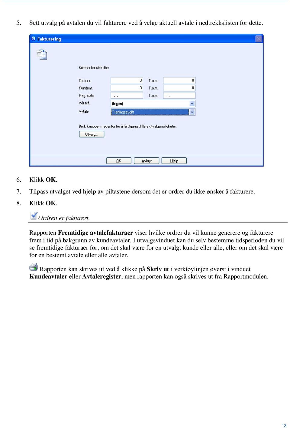 Rapporten Fremtidige avtalefakturaer viser hvilke ordrer du vil kunne generere og fakturere frem i tid på bakgrunn av kundeavtaler.