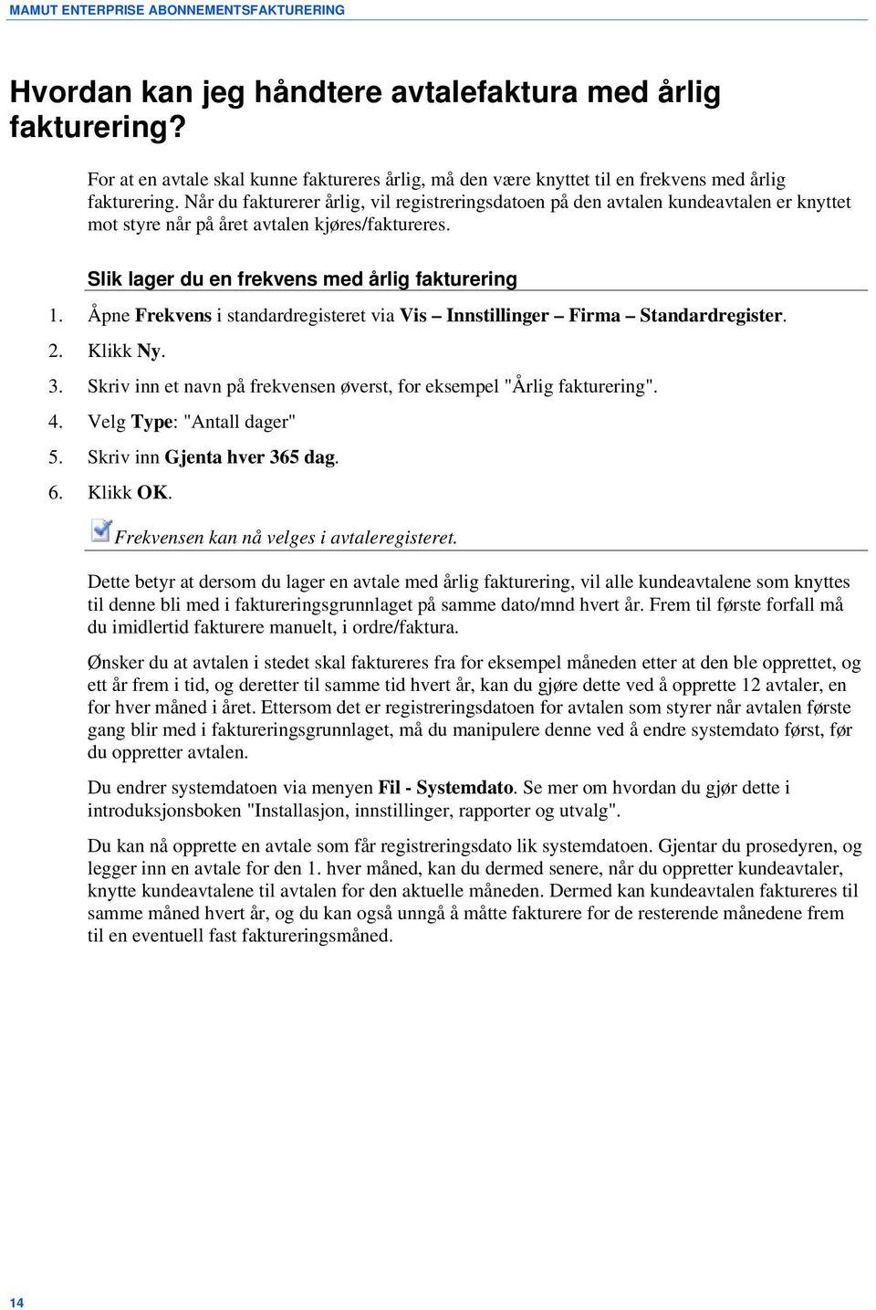 Når du fakturerer årlig, vil registreringsdatoen på den avtalen kundeavtalen er knyttet mot styre når på året avtalen kjøres/faktureres. Slik lager du en frekvens med årlig fakturering 1.