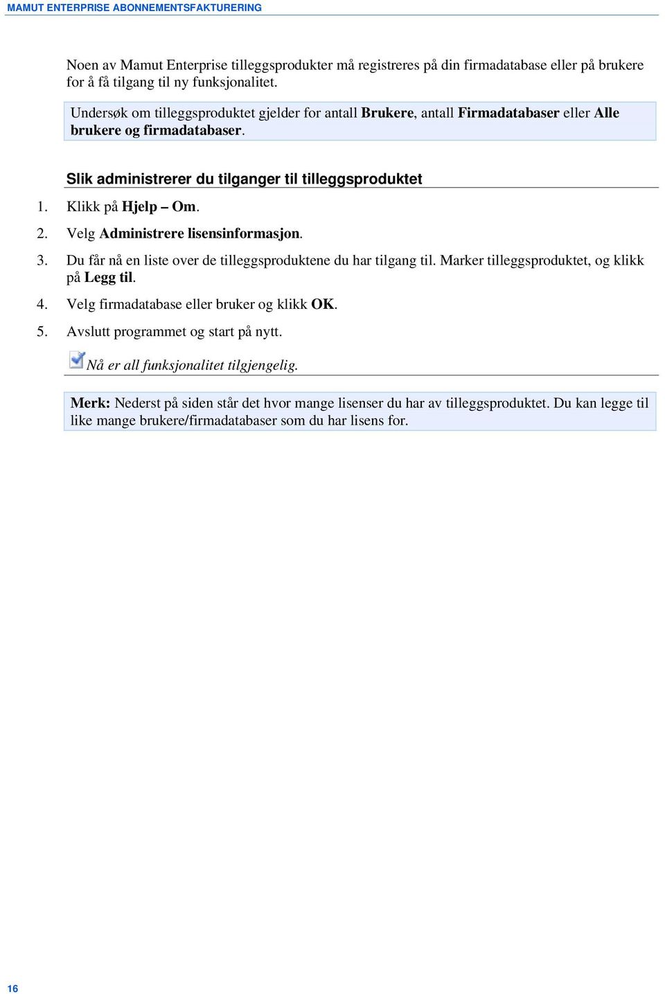 Velg Administrere lisensinformasjon. 3. Du får nå en liste over de tilleggsproduktene du har tilgang til. Marker tilleggsproduktet, og klikk på Legg til. 4.