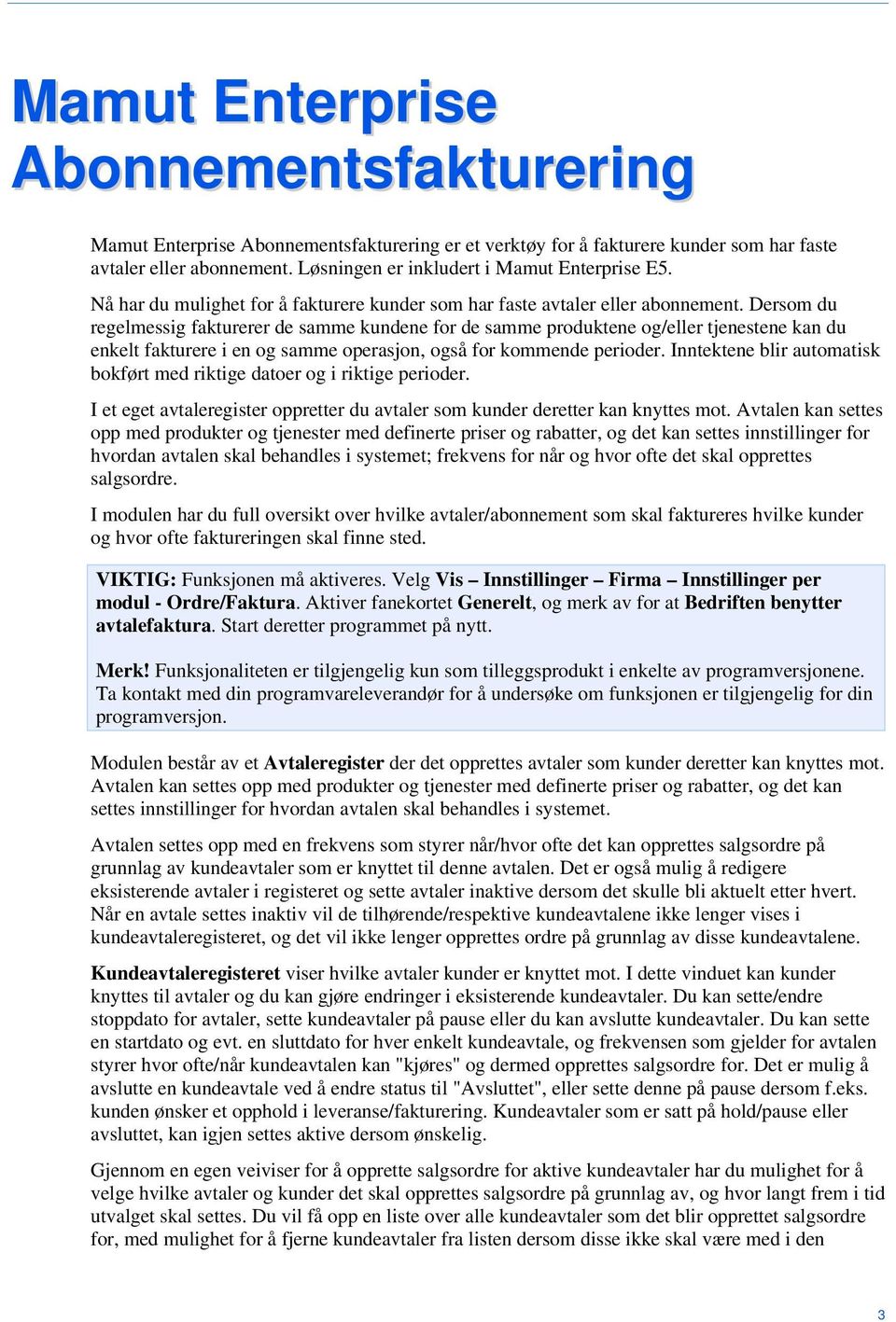 Dersom du regelmessig fakturerer de samme kundene for de samme produktene og/eller tjenestene kan du enkelt fakturere i en og samme operasjon, også for kommende perioder.