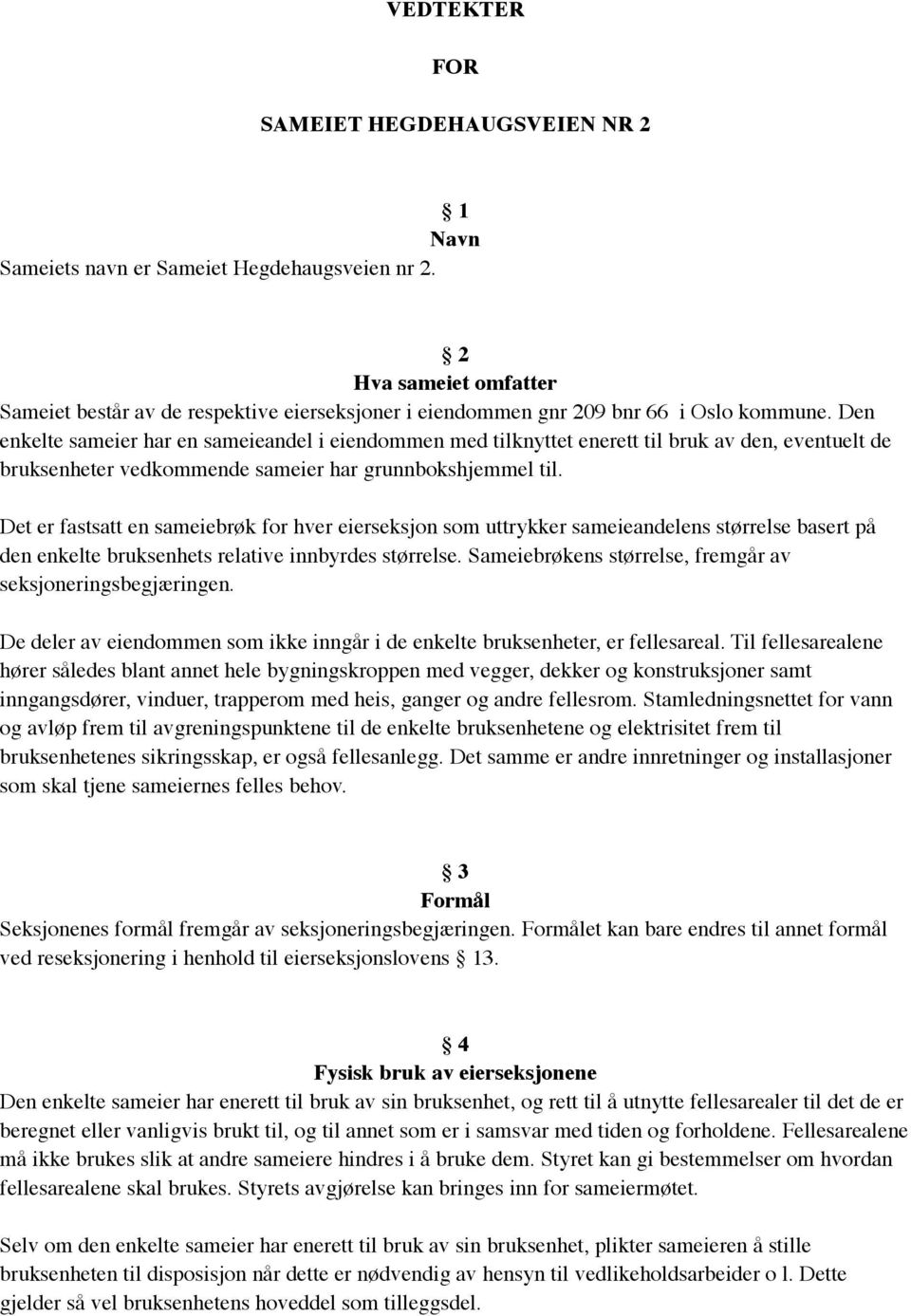 Den enkelte sameier har en sameieandel i eiendommen med tilknyttet enerett til bruk av den, eventuelt de bruksenheter vedkommende sameier har grunnbokshjemmel til.