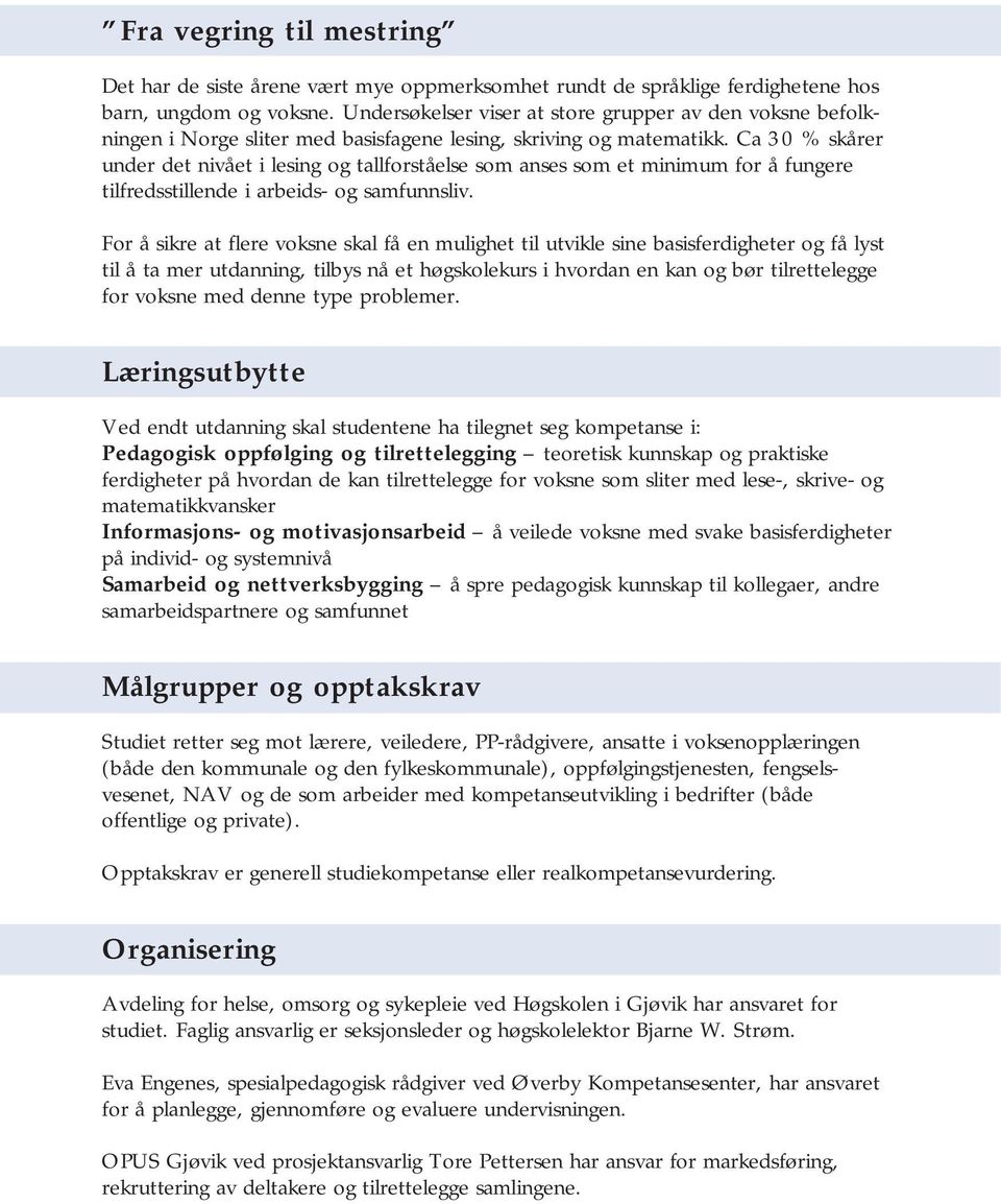 Ca 30 % skårer under det nivået i lesing og tallforståelse som anses som et minimum for å fungere tilfredsstillende i arbeids- og samfunnsliv.