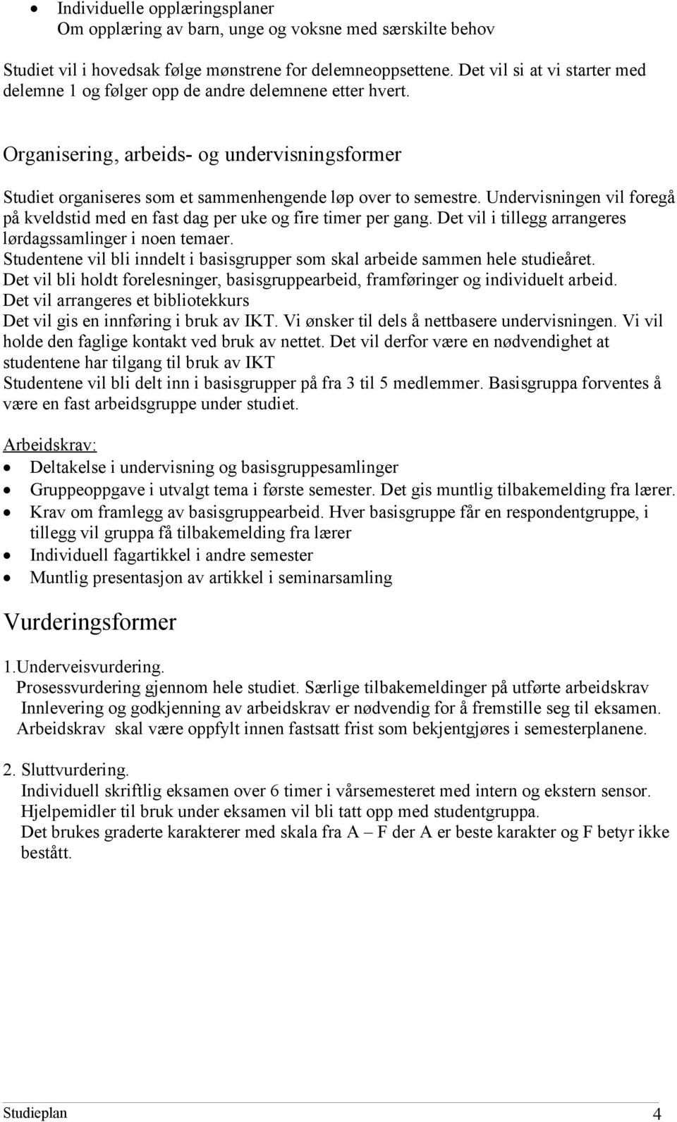 Undervisningen vil foregå på kveldstid med en fast dag per uke og fire timer per gang. Det vil i tillegg arrangeres lørdagssamlinger i noen temaer.