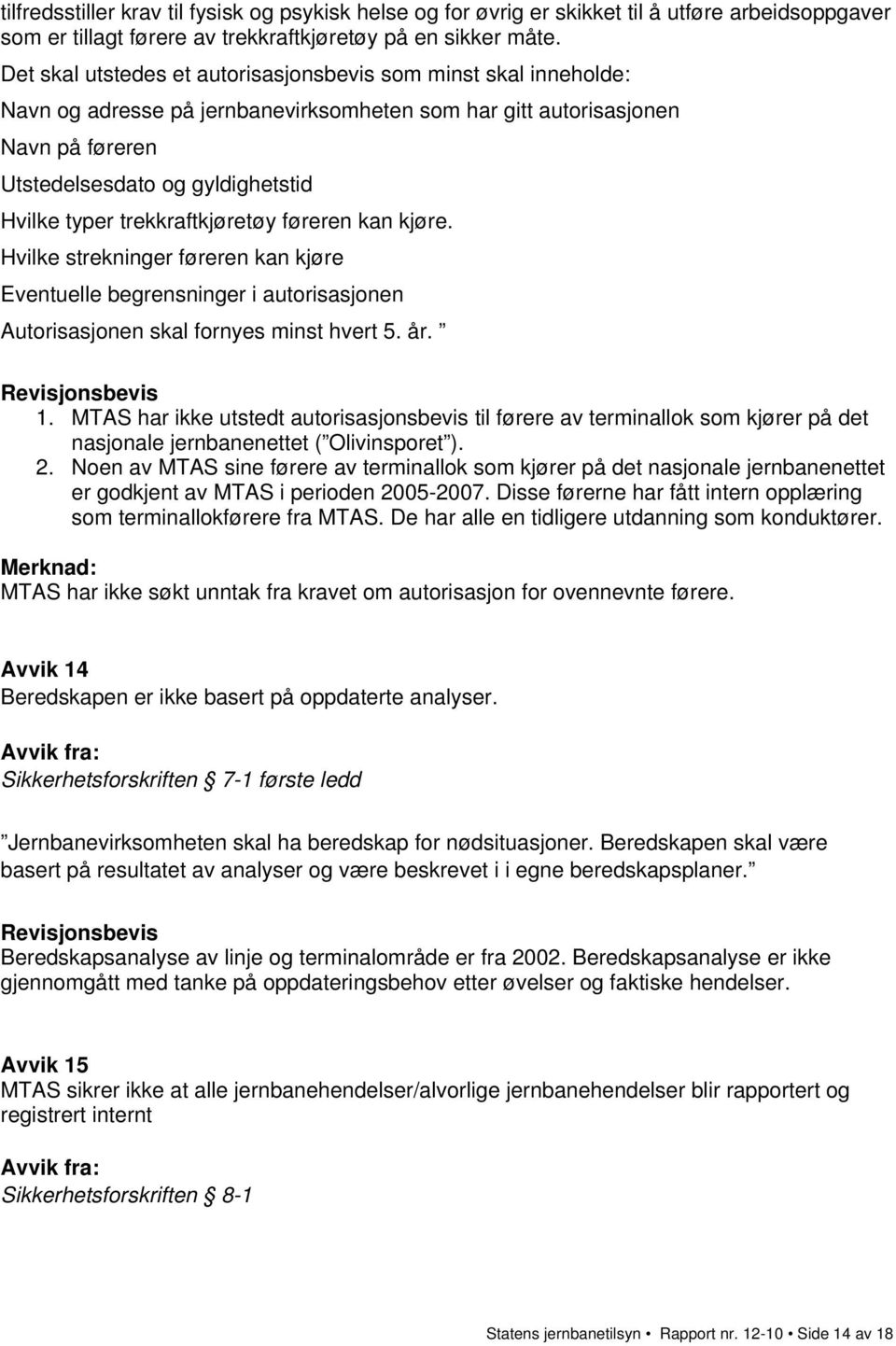 trekkraftkjøretøy føreren kan kjøre. Hvilke strekninger føreren kan kjøre Eventuelle begrensninger i autorisasjonen Autorisasjonen skal fornyes minst hvert 5. år. 1.