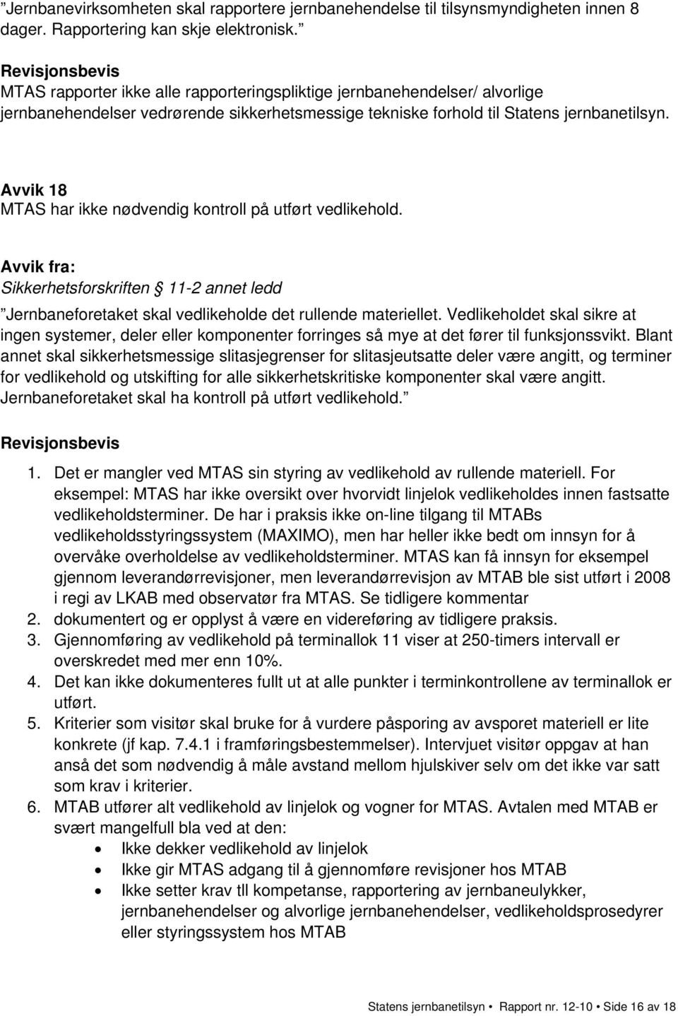 Avvik 18 MTAS har ikke nødvendig kontroll på utført vedlikehold. Sikkerhetsforskriften 11-2 annet ledd Jernbaneforetaket skal vedlikeholde det rullende materiellet.