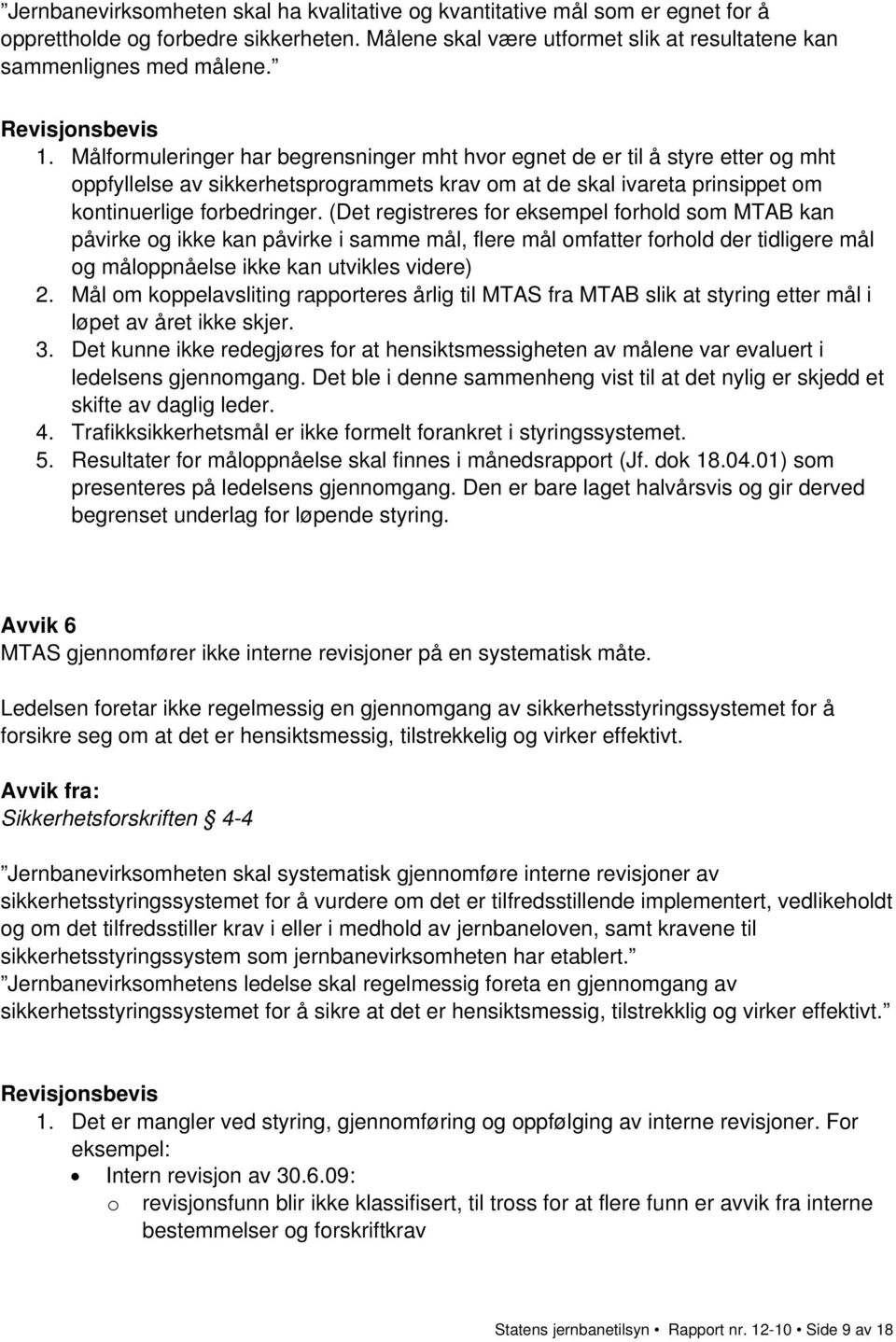 (Det registreres for eksempel forhold som MTAB kan påvirke og ikke kan påvirke i samme mål, flere mål omfatter forhold der tidligere mål og måloppnåelse ikke kan utvikles videre) 2.