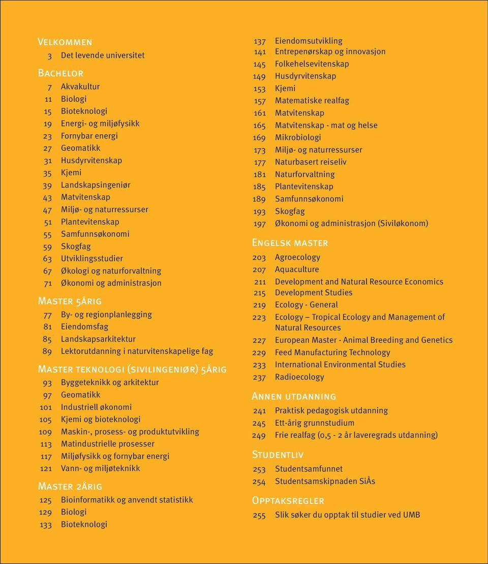 regionplanlegging 81 Eiendomsfag 85 Landskapsarkitektur 89 Lektorutdanning i naturvitenskapelige fag Master teknologi (sivilingeniør) 5årig 93 Byggeteknikk og arkitektur 97 Geomatikk 101 Industriell