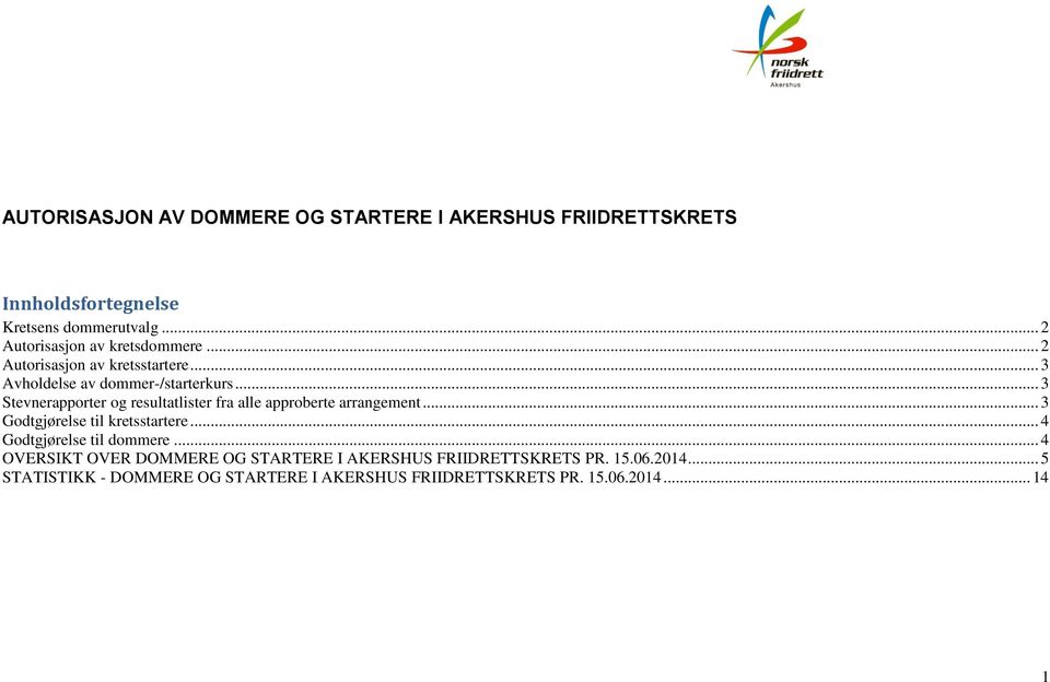 .. 3 Stevnerapporter og resultatlister fra alle approberte arrangement... 3 Godtgjørelse til kretsstartere.