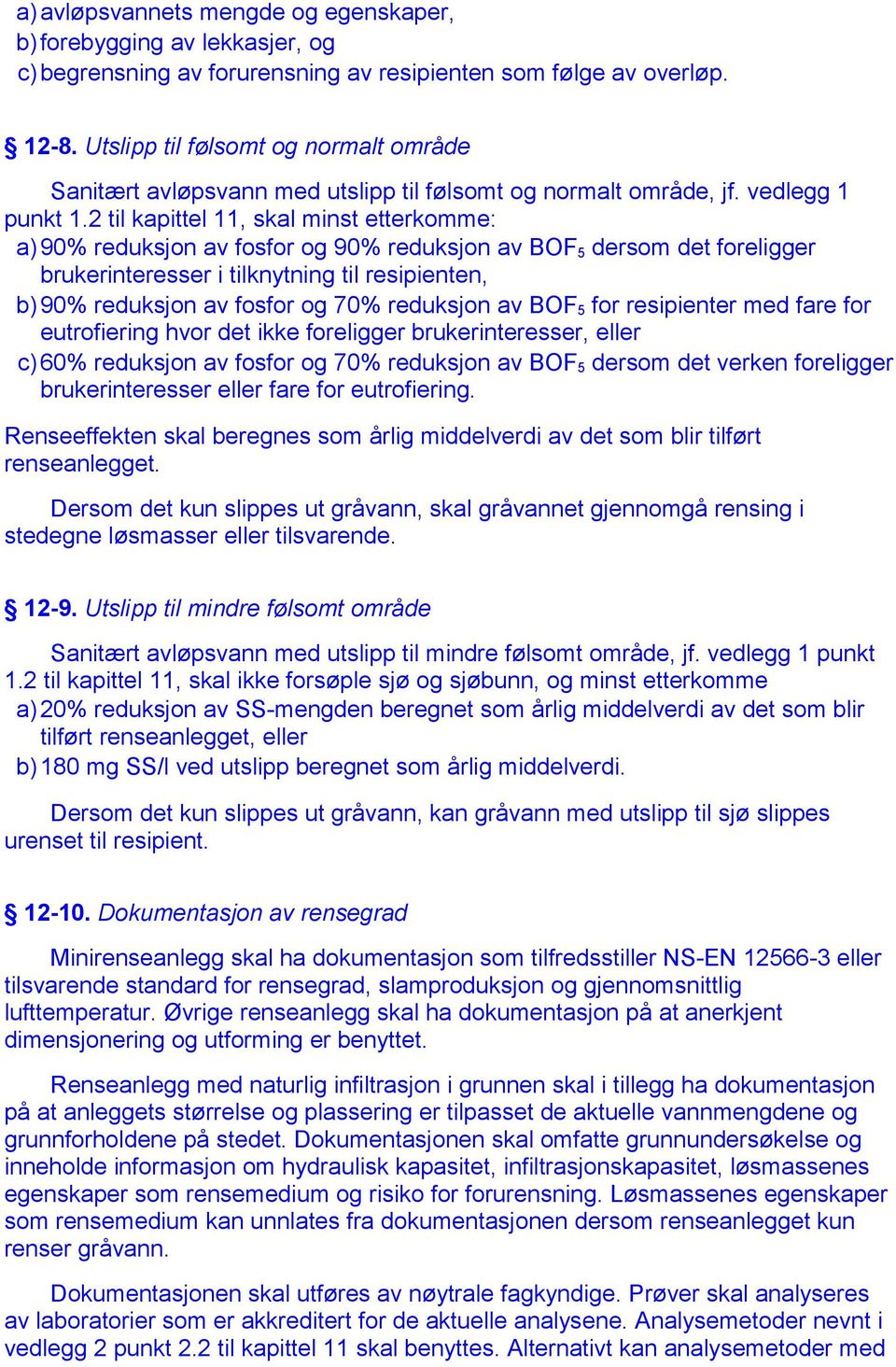 2 til kapittel 11, skal minst etterkomme: a) 90% reduksjon av fosfor og 90% reduksjon av BOF 5 dersom det foreligger brukerinteresser i tilknytning til resipienten, b) 90% reduksjon av fosfor og 70%