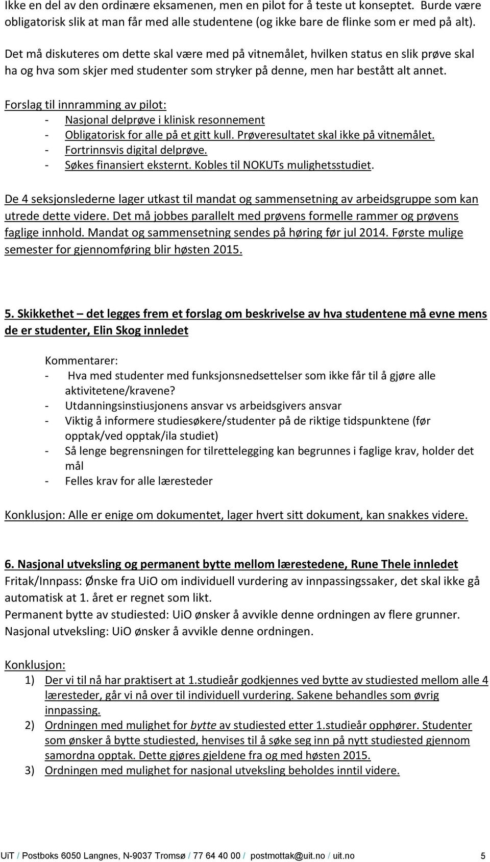 Forslag til innramming av pilot: - Nasjonal delprøve i klinisk resonnement - Obligatorisk for alle på et gitt kull. Prøveresultatet skal ikke på vitnemålet. - Fortrinnsvis digital delprøve.