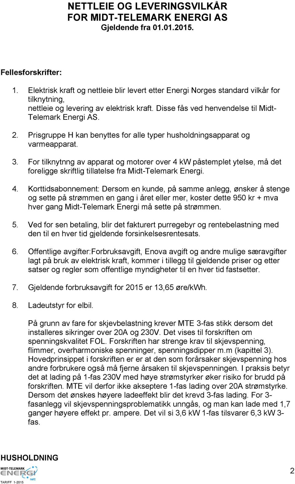 Prisgruppe H kan benyttes for alle typer husholdningsapparat og varmeapparat. 3.